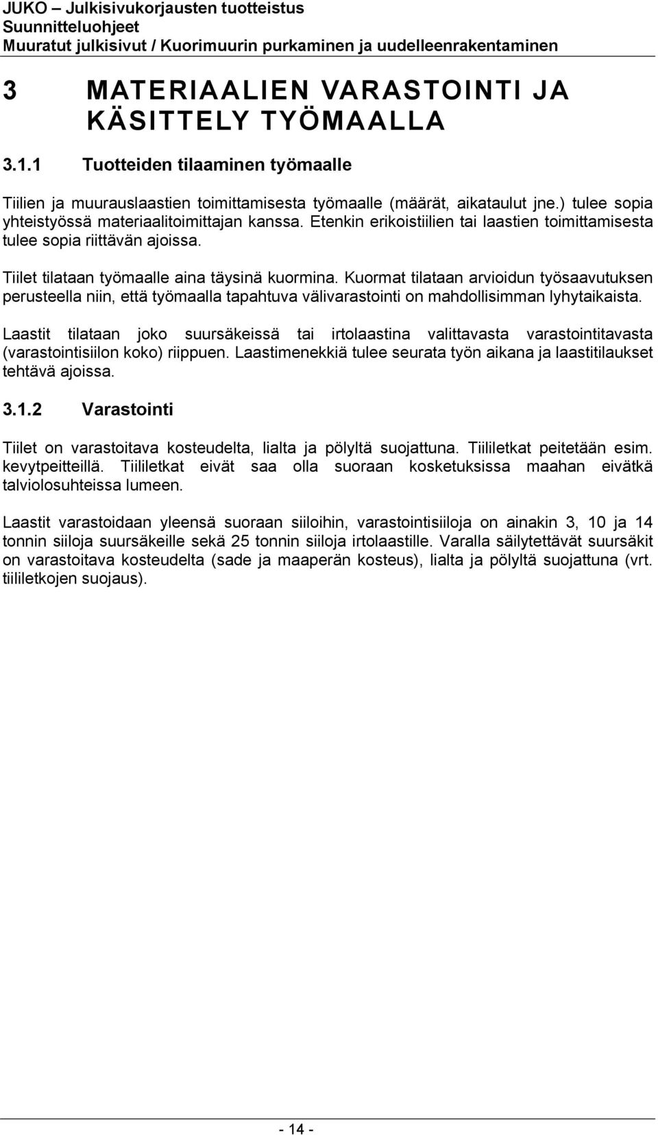 Kuormat tilataan arvioidun työsaavutuksen perusteella niin, että työmaalla tapahtuva välivarastointi on mahdollisimman lyhytaikaista.