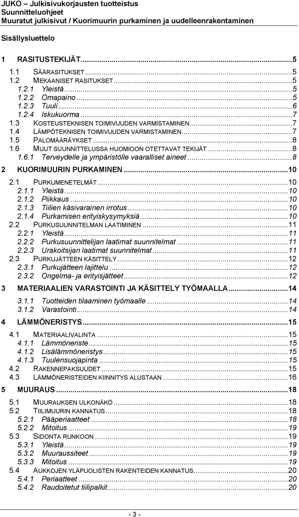 ..8 2 KUORIMUURIN PURKAMINEN...10 2.1 PURKUMENETELMÄT...10 2.1.1 Yleistä...10 2.1.2 Piikkaus...10 2.1.3 Tiilien käsivarainen irrotus...10 2.1.4 Purkamisen erityiskysymyksiä...10 2.2 PURKUSUUNNITELMAN LAATIMINEN.