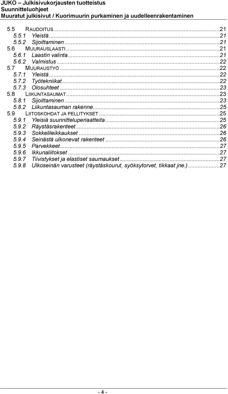 ..25 5.9.2 Räystäsrakenteet...26 5.9.3 Sokkelileikkaukset...26 5.9.4 Seinästä ulkonevat rakenteet...26 5.9.5 Parvekkeet...27 5.9.6 Ikkunaliitokset...27 5.9.7 Tiivistykset ja elastiset saumaukset.