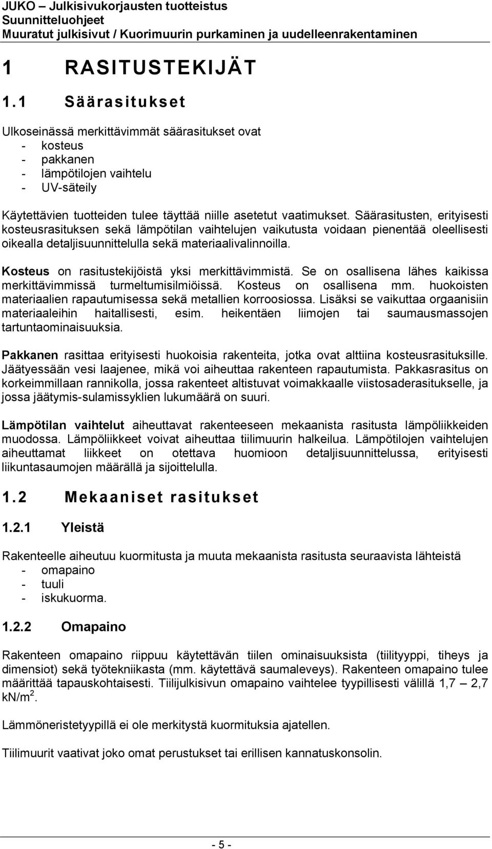 Säärasitusten, erityisesti kosteusrasituksen sekä lämpötilan vaihtelujen vaikutusta voidaan pienentää oleellisesti oikealla detaljisuunnittelulla sekä materiaalivalinnoilla.