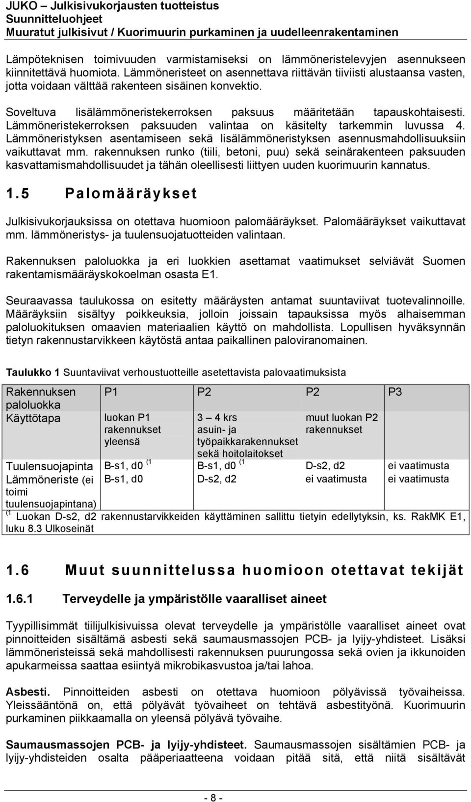 Lämmöneristekerroksen paksuuden valintaa on käsitelty tarkemmin luvussa 4. Lämmöneristyksen asentamiseen sekä lisälämmöneristyksen asennusmahdollisuuksiin vaikuttavat mm.