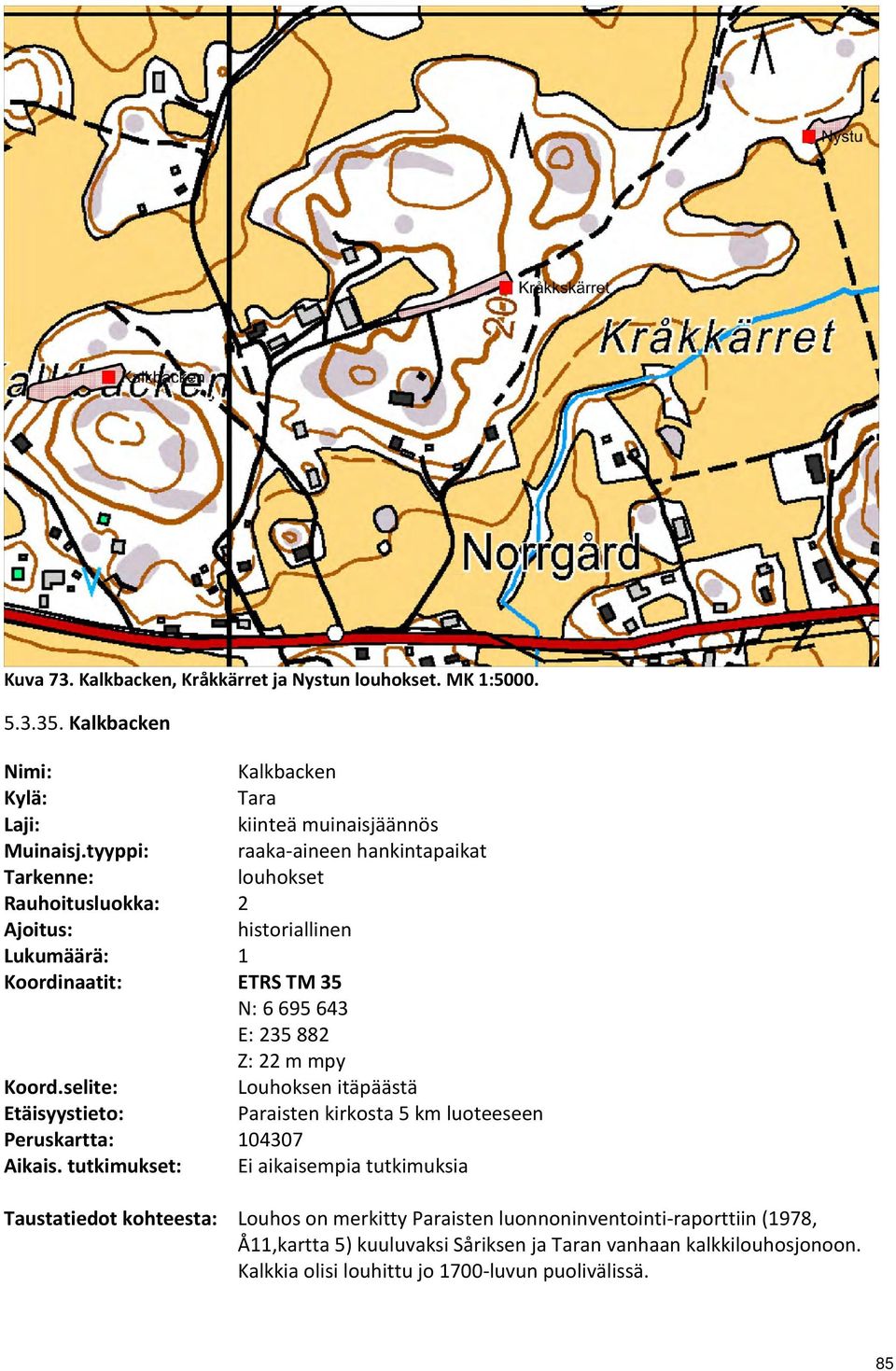 mpy Koord.selite: Louhoksen itäpäästä Etäisyystieto: Paraisten kirkosta 5 km luoteeseen Peruskartta: 104307 Aikais.