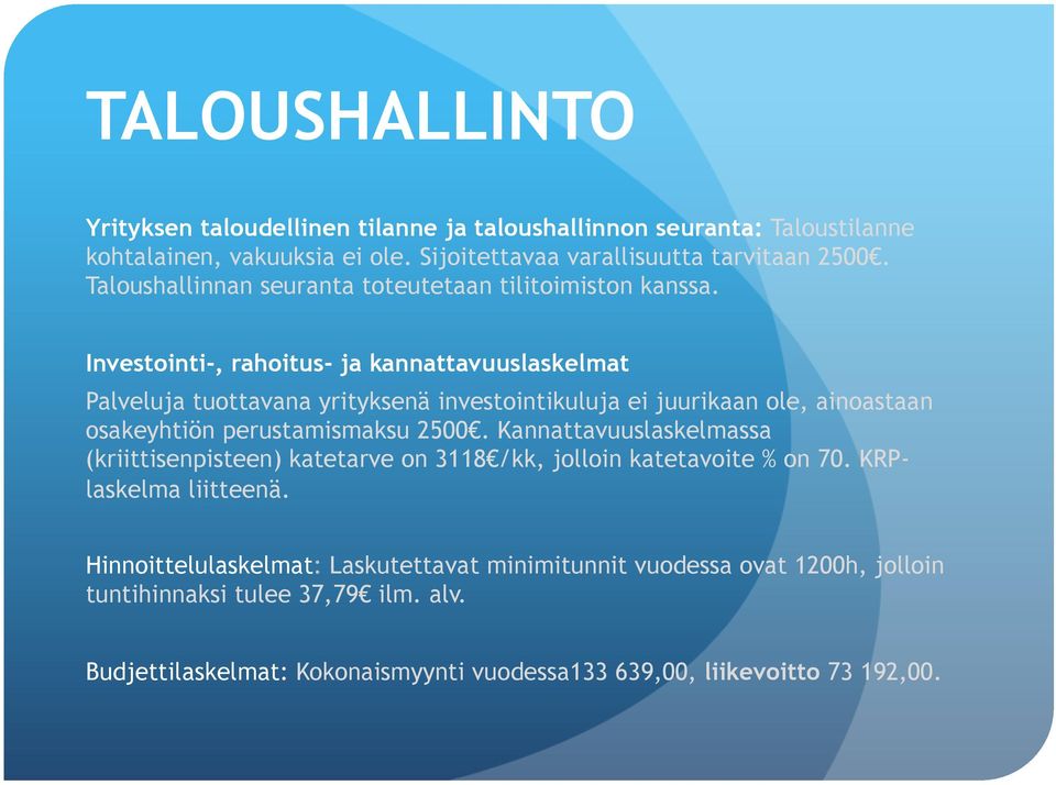 Investointi-, rahoitus- ja kannattavuuslaskelmat Palveluja tuottavana yrityksenä investointikuluja ei juurikaan ole, ainoastaan osakeyhtiön perustamismaksu 2500.