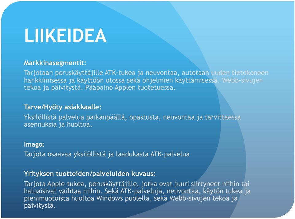 Tarve/Hyöty asiakkaalle: Yksilöllistä palvelua paikanpäällä, opastusta, neuvontaa ja tarvittaessa asennuksia ja huoltoa.