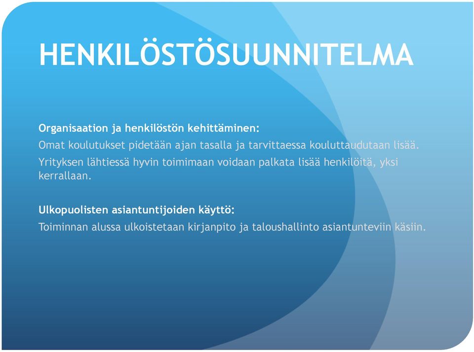 Yrityksen lähtiessä hyvin toimimaan voidaan palkata lisää henkilöitä, yksi kerrallaan.