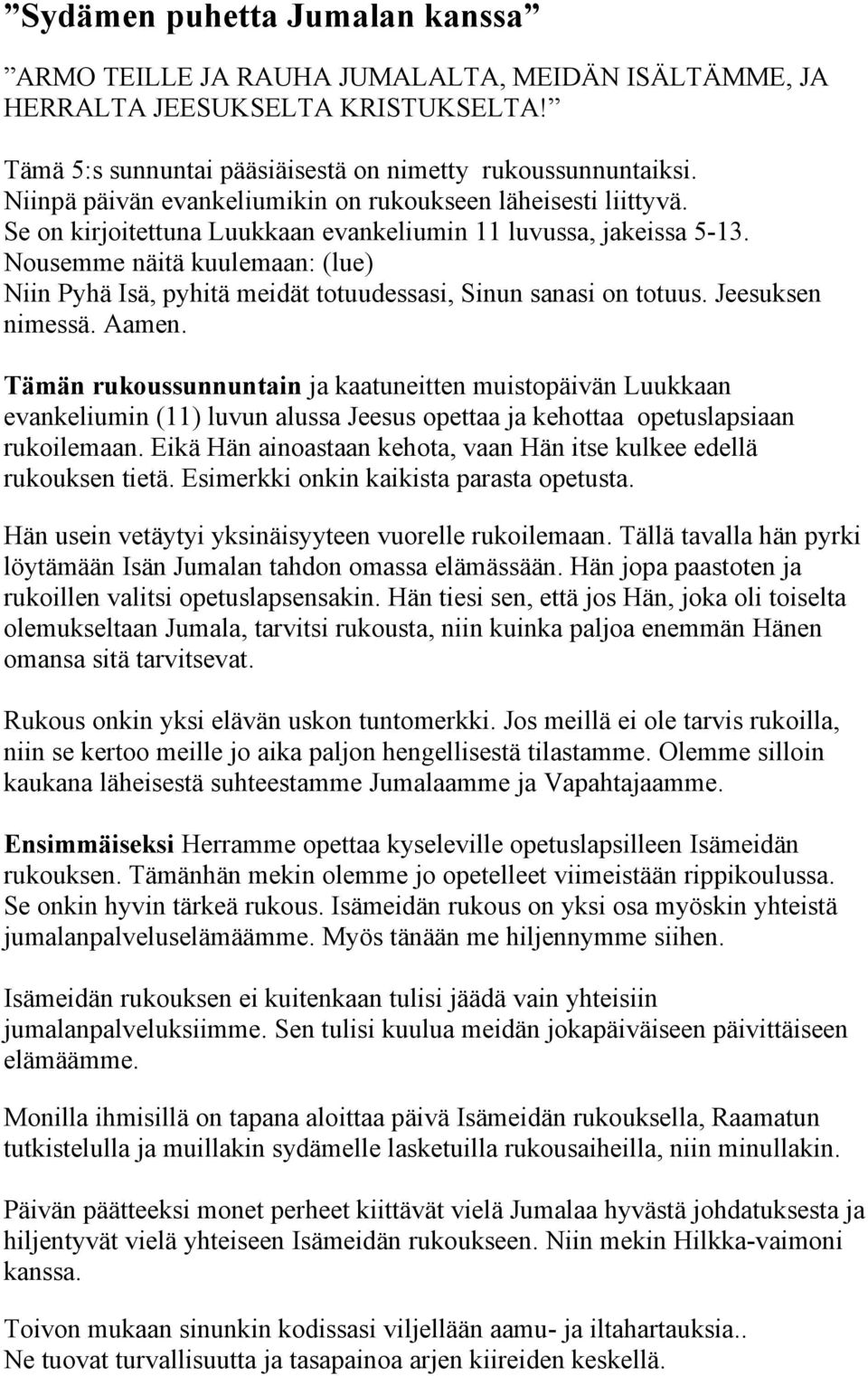 Nousemme näitä kuulemaan: (lue) Niin Pyhä Isä, pyhitä meidät totuudessasi, Sinun sanasi on totuus. Jeesuksen nimessä. Aamen.