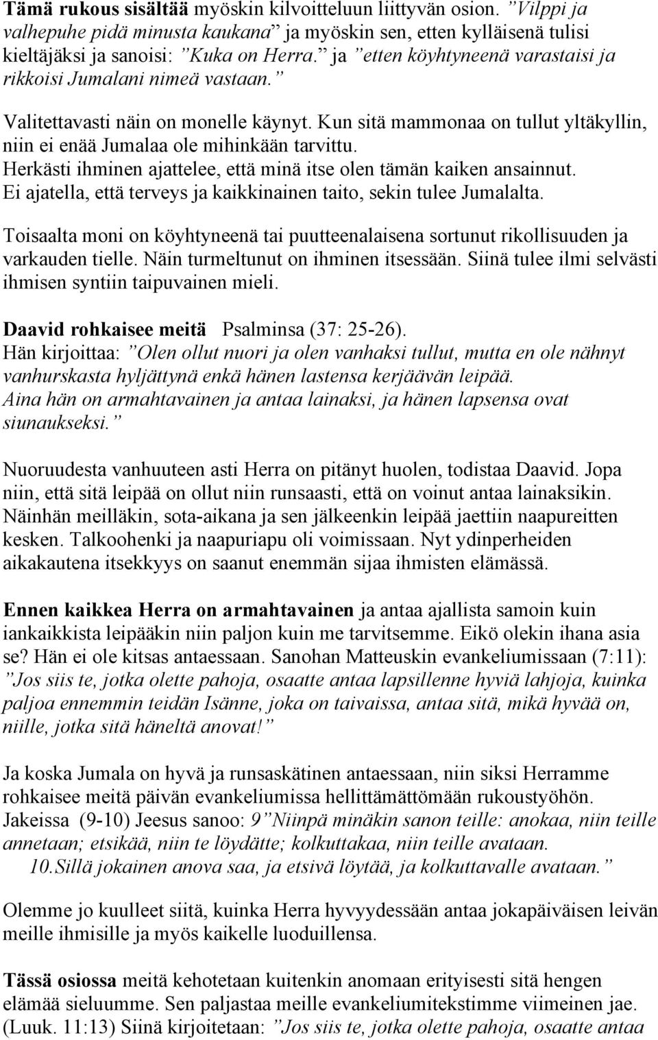 Herkästi ihminen ajattelee, että minä itse olen tämän kaiken ansainnut. Ei ajatella, että terveys ja kaikkinainen taito, sekin tulee Jumalalta.