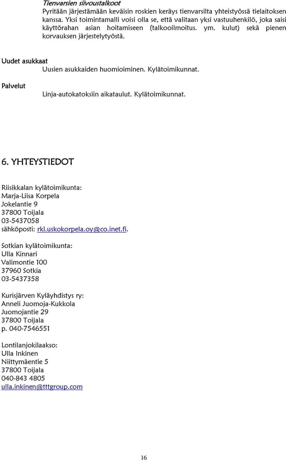 Uudet asukkaat Uusien asukkaiden huomioiminen. Kylätoimikunnat. Palvelut Linja-autokatoksiin aikataulut. Kylätoimikunnat. 6.