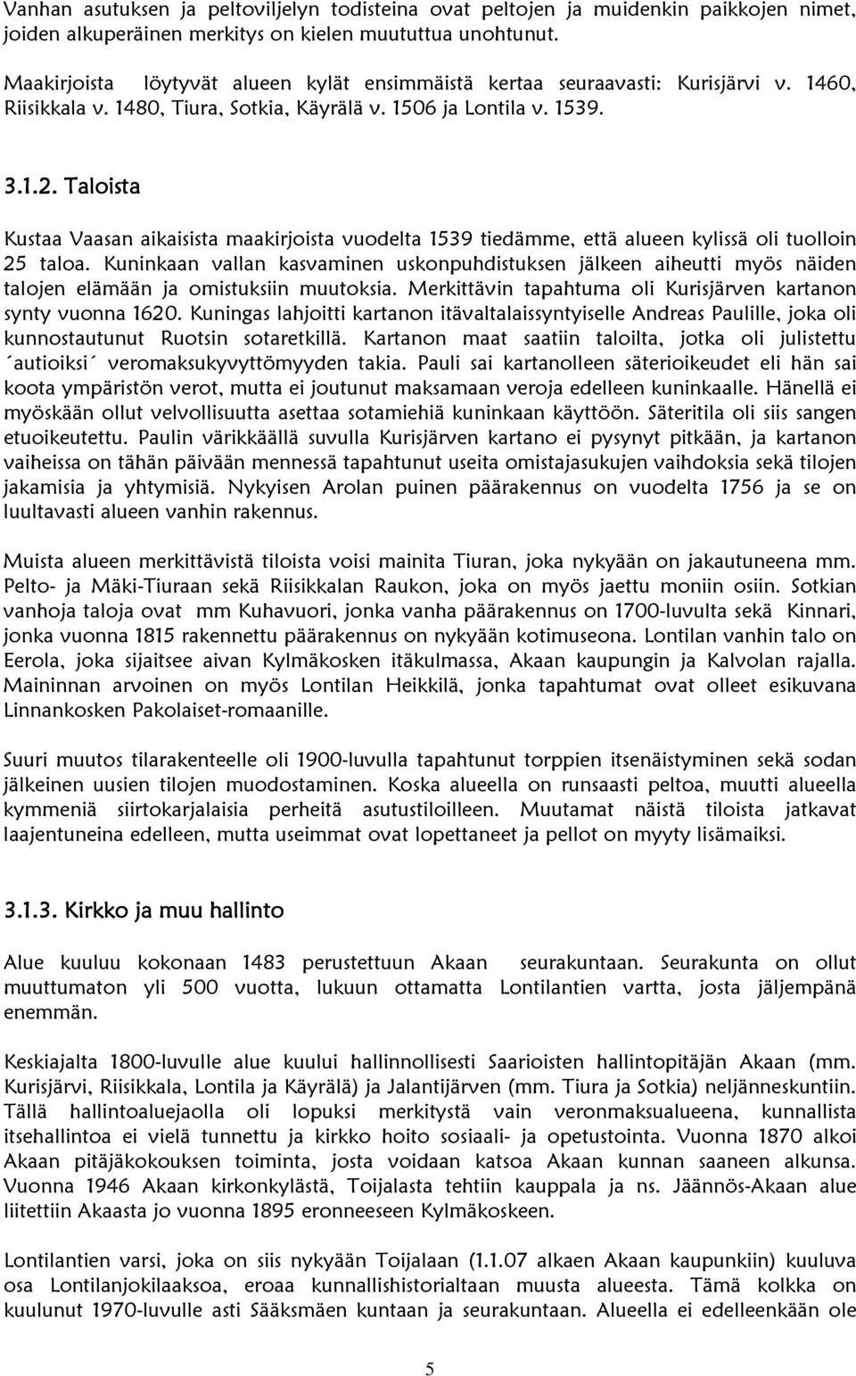 Taloista Kustaa Vaasan aikaisista maakirjoista vuodelta 1539 tiedämme, että alueen kylissä oli tuolloin 25 taloa.