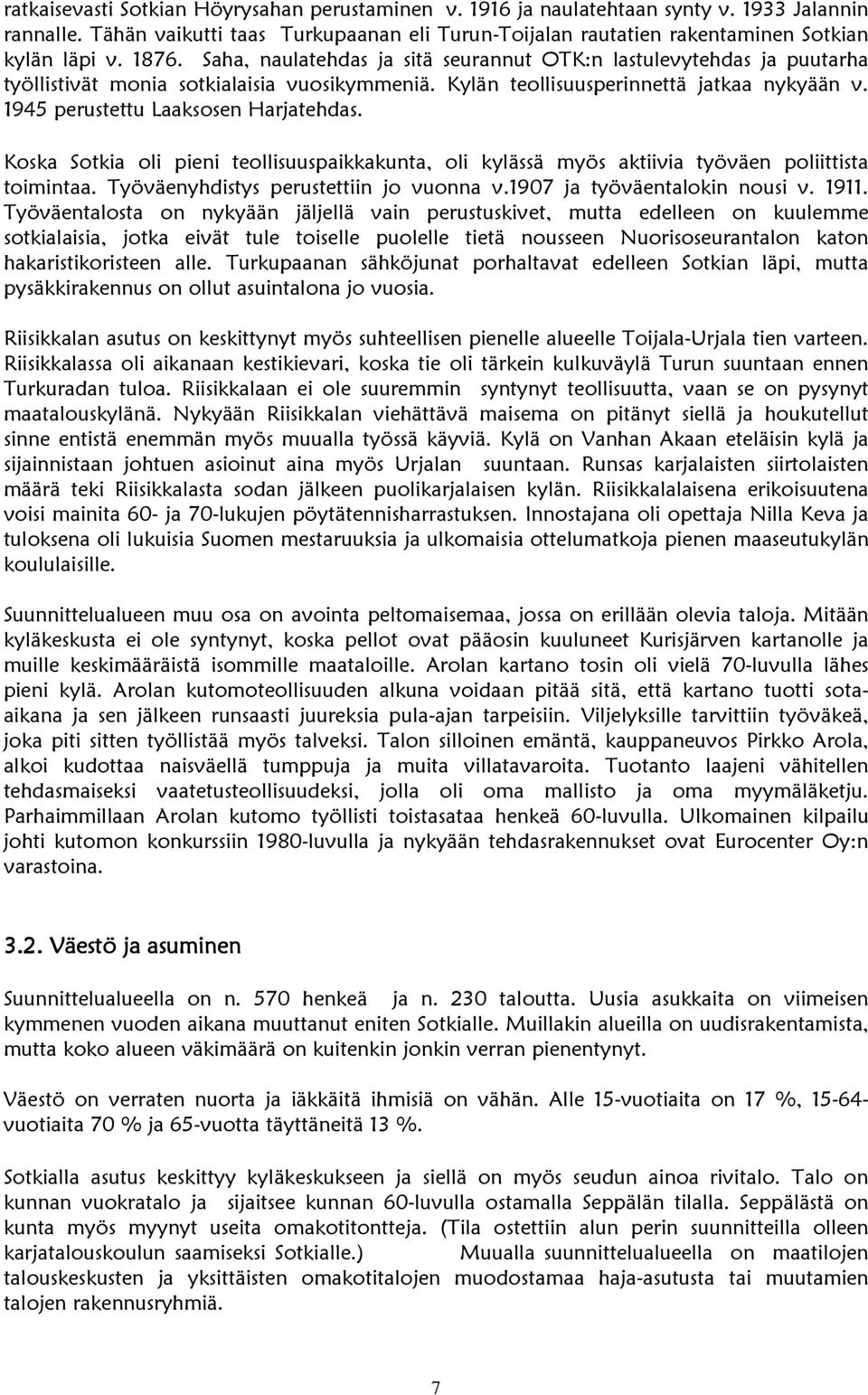 1945 perustettu Laaksosen Harjatehdas. Koska Sotkia oli pieni teollisuuspaikkakunta, oli kylässä myös aktiivia työväen poliittista toimintaa. Työväenyhdistys perustettiin jo vuonna v.