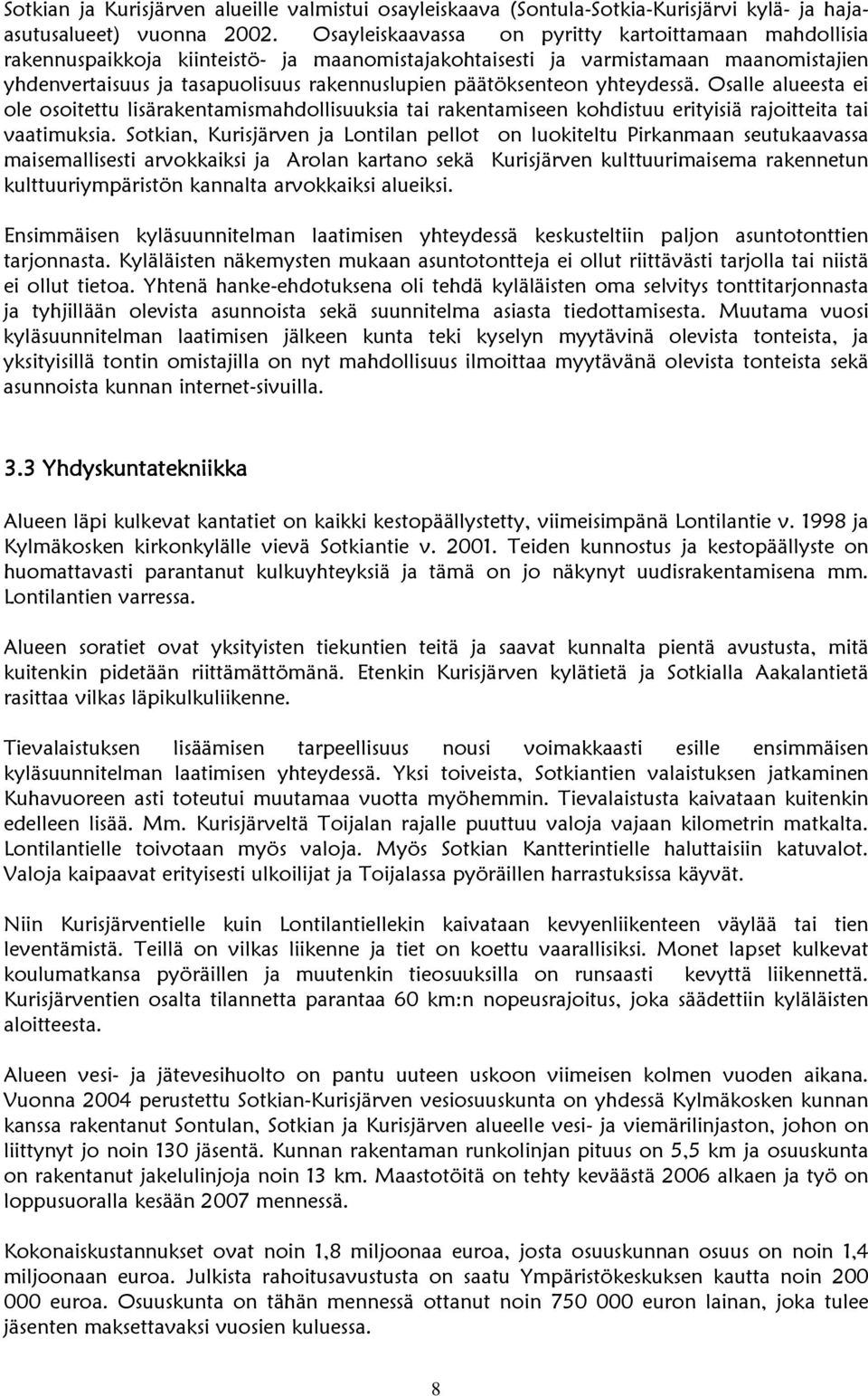 päätöksenteon yhteydessä. Osalle alueesta ei ole osoitettu lisärakentamismahdollisuuksia tai rakentamiseen kohdistuu erityisiä rajoitteita tai vaatimuksia.