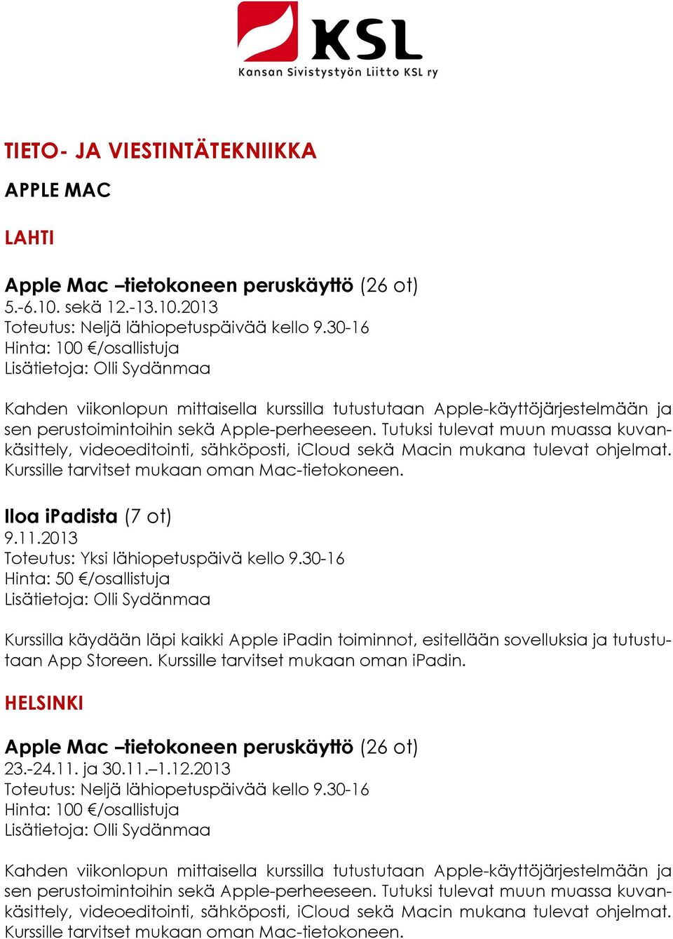 Tutuksi tulevat muun muassa kuvankäsittely, videoeditointi, sähköposti, icloud sekä Macin mukana tulevat ohjelmat. Kurssille tarvitset mukaan oman Mac-tietokoneen. Iloa ipadista (7 ot) 9.11.