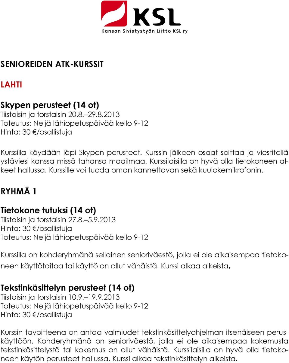 Kurssille voi tuoda oman kannettavan sekä kuulokemikrofonin. RYHMÄ 1 Tietokone tutuksi (14 ot) Tiistaisin ja torstaisin 27.8. 5.9.