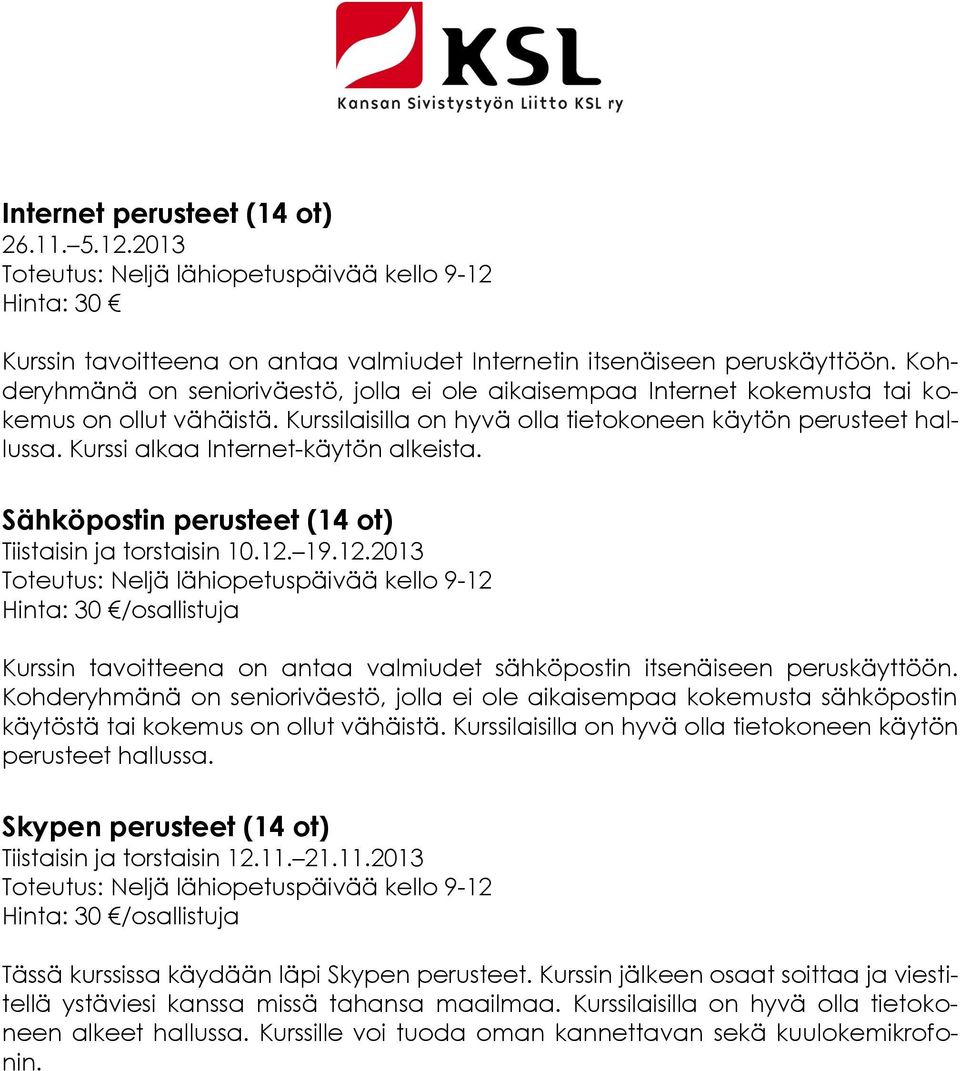 Kurssi alkaa Internet-käytön alkeista. Sähköpostin perusteet (14 ot) Tiistaisin ja torstaisin 10.12.