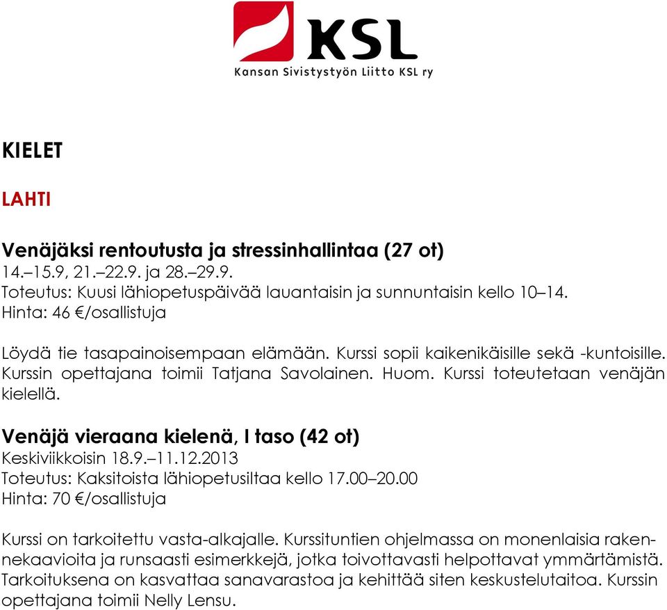 Venäjä vieraana kielenä, I taso (42 ot) Keskiviikkoisin 18.9. 11.12.2013 Toteutus: Kaksitoista lähiopetusiltaa kello 17.00 20.00 Hinta: 70 /osallistuja Kurssi on tarkoitettu vasta-alkajalle.