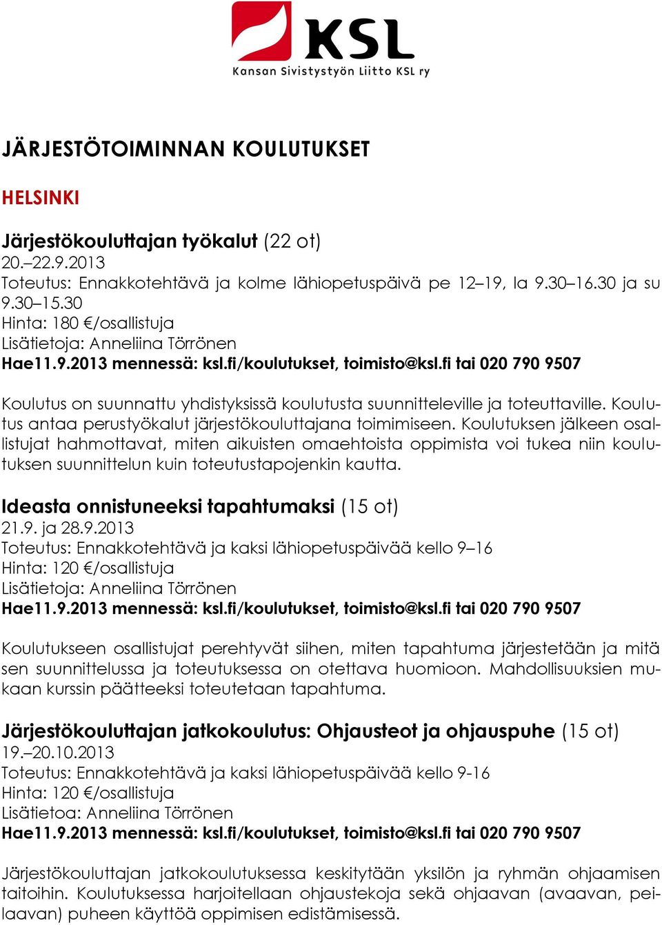 fi tai 020 790 9507 Koulutus on suunnattu yhdistyksissä koulutusta suunnitteleville ja toteuttaville. Koulutus antaa perustyökalut järjestökouluttajana toimimiseen.