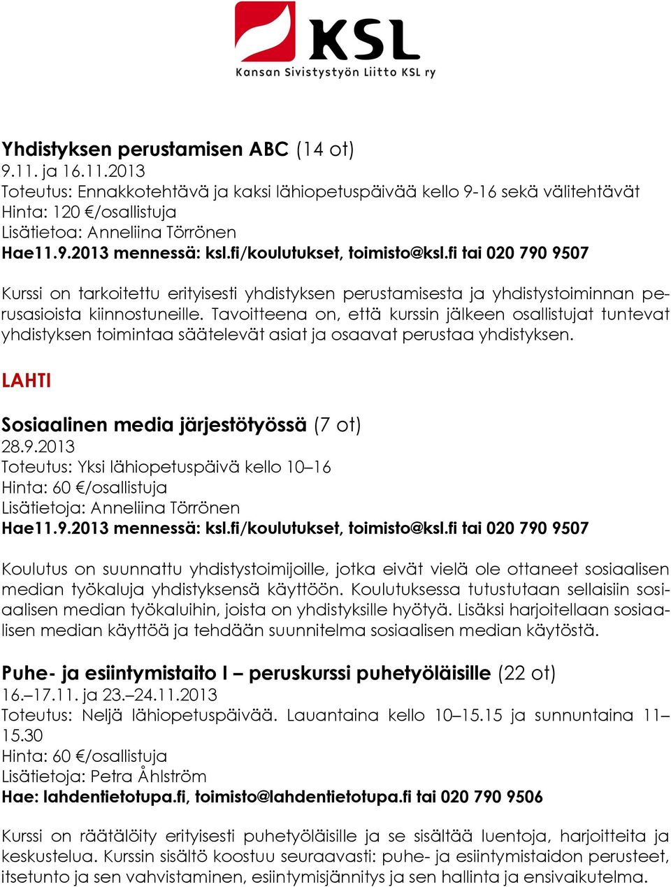 Tavoitteena on, että kurssin jälkeen osallistujat tuntevat yhdistyksen toimintaa säätelevät asiat ja osaavat perustaa yhdistyksen. LAHTI Sosiaalinen media järjestötyössä (7 ot) 28.9.