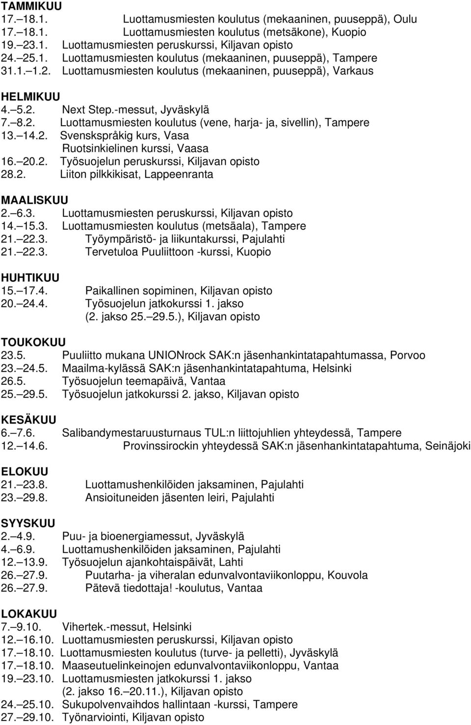 20.2. Työsuojelun peruskurssi, Kiljavan opisto 28.2. Liiton pilkkikisat, Lappeenranta MAALISKUU 2. 6.3. Luottamusmiesten peruskurssi, Kiljavan opisto 14. 15.3. Luottamusmiesten koulutus (metsäala), Tampere 21.