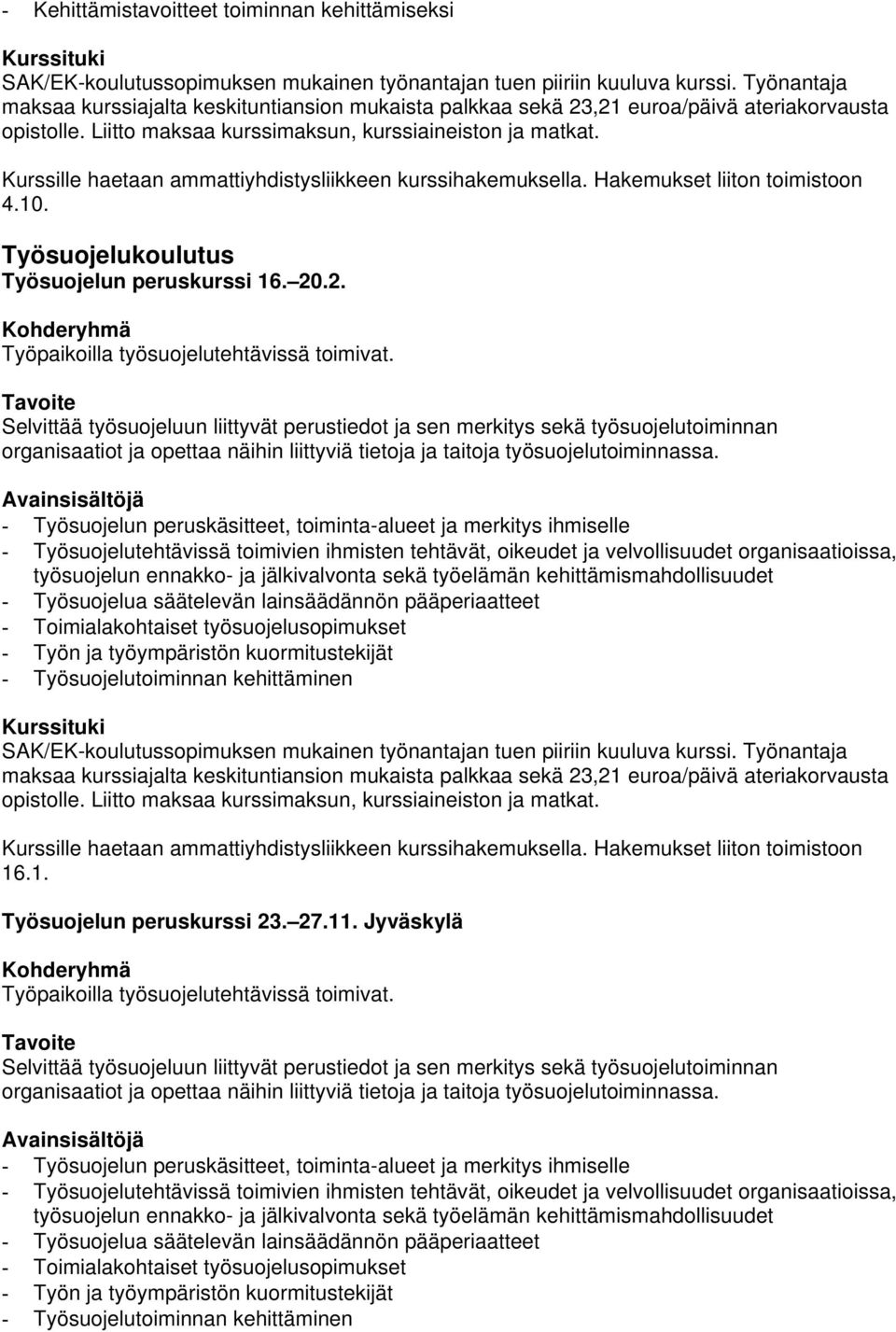 - Työsuojelun peruskäsitteet, toiminta-alueet ja merkitys ihmiselle - Työsuojelutehtävissä toimivien ihmisten tehtävät, oikeudet ja velvollisuudet organisaatioissa, työsuojelun ennakko- ja