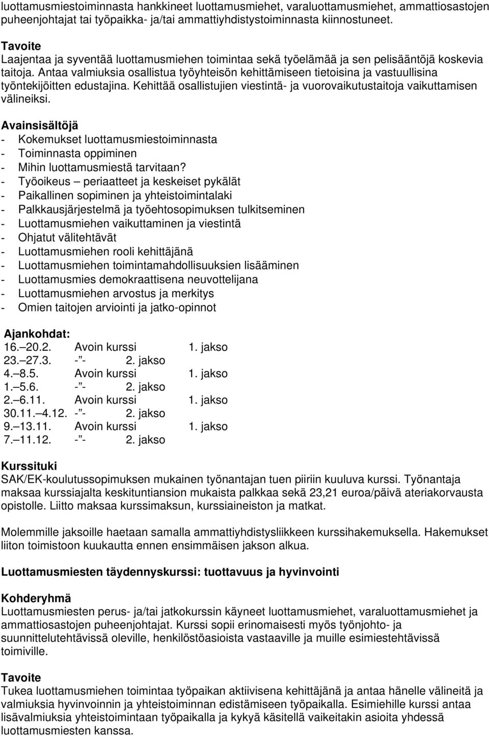 Antaa valmiuksia osallistua työyhteisön kehittämiseen tietoisina ja vastuullisina työntekijöitten edustajina. Kehittää osallistujien viestintä- ja vuorovaikutustaitoja vaikuttamisen välineiksi.