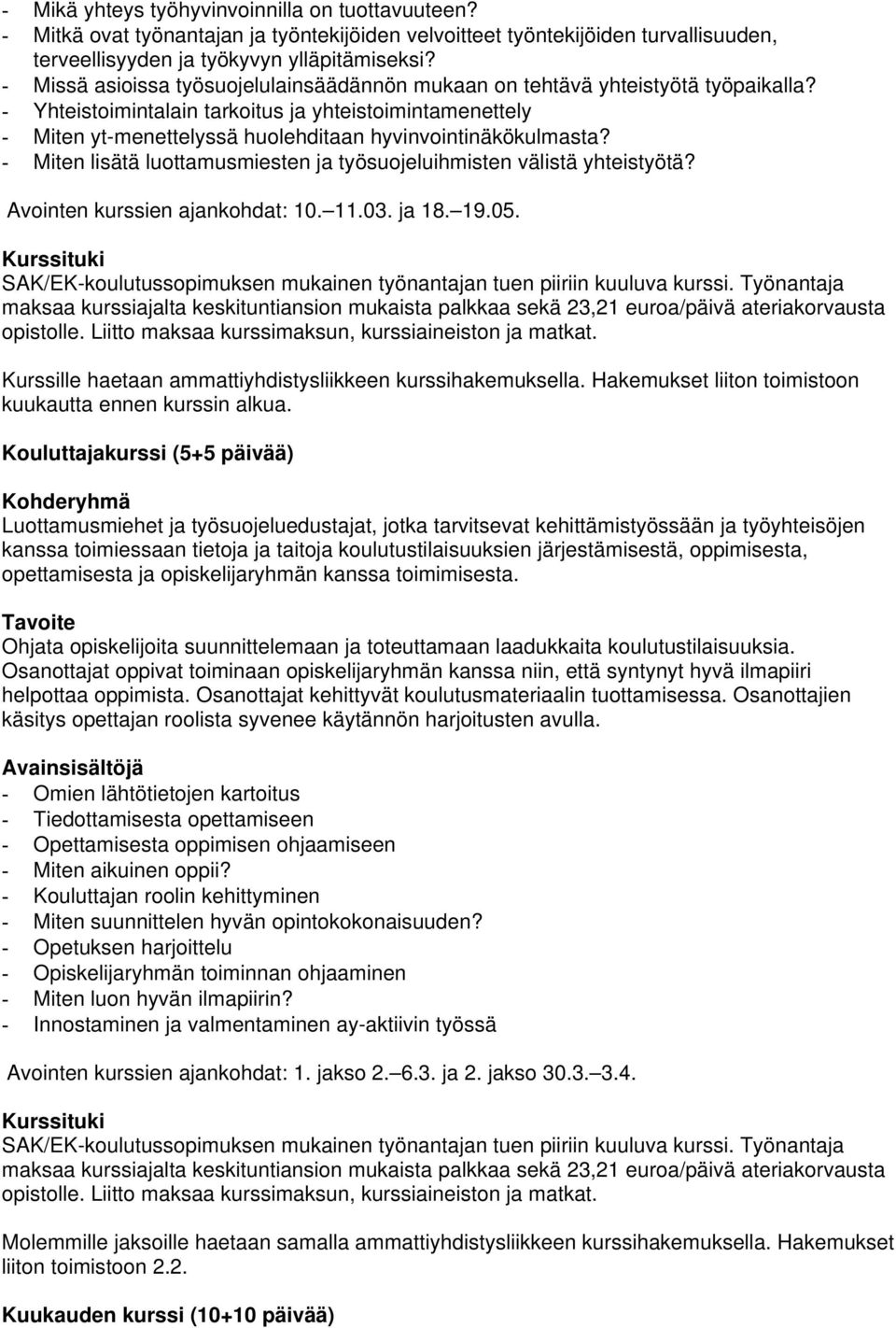 - Yhteistoimintalain tarkoitus ja yhteistoimintamenettely - Miten yt-menettelyssä huolehditaan hyvinvointinäkökulmasta? - Miten lisätä luottamusmiesten ja työsuojeluihmisten välistä yhteistyötä?