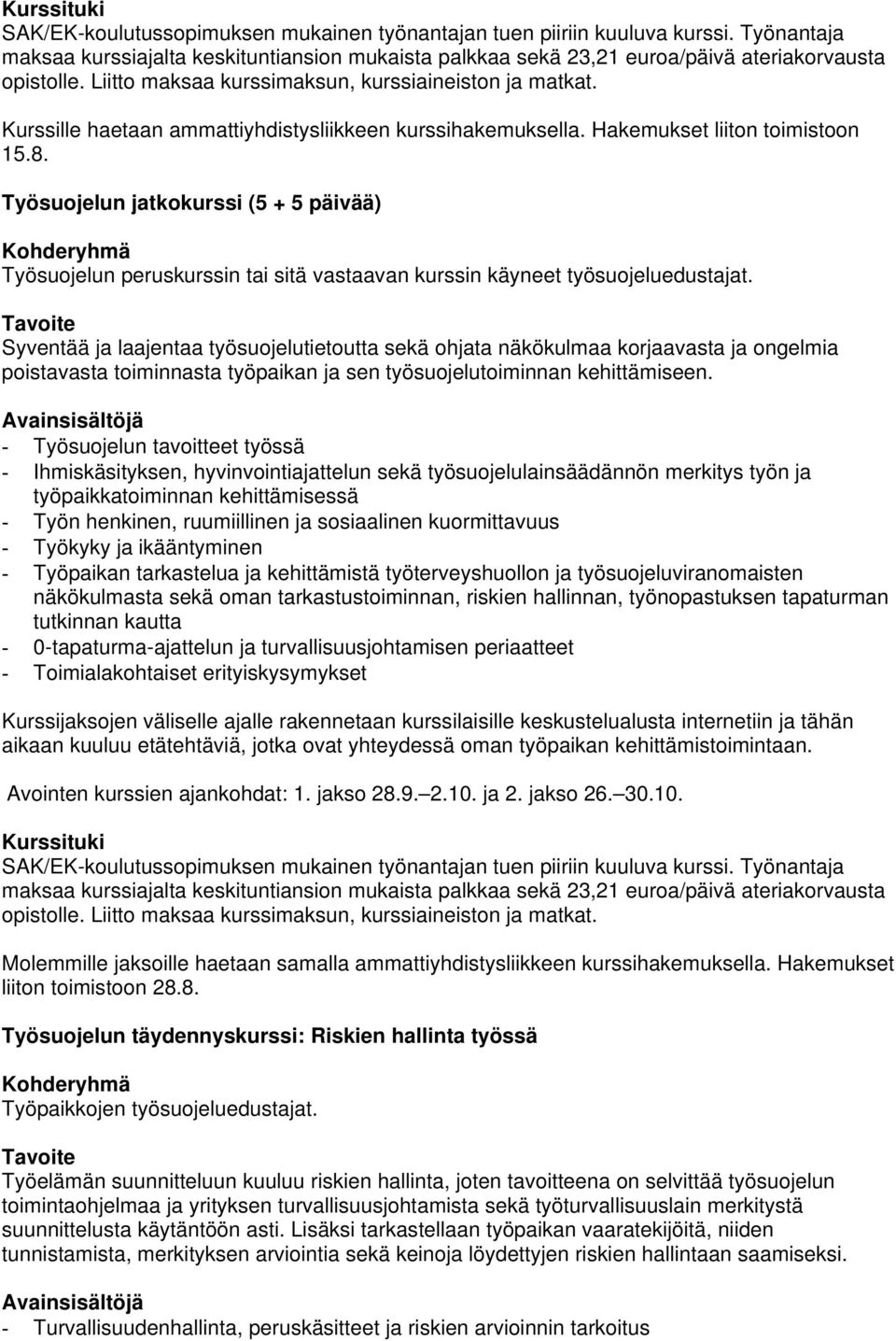 - Työsuojelun tavoitteet työssä - Ihmiskäsityksen, hyvinvointiajattelun sekä työsuojelulainsäädännön merkitys työn ja työpaikkatoiminnan kehittämisessä - Työn henkinen, ruumiillinen ja sosiaalinen