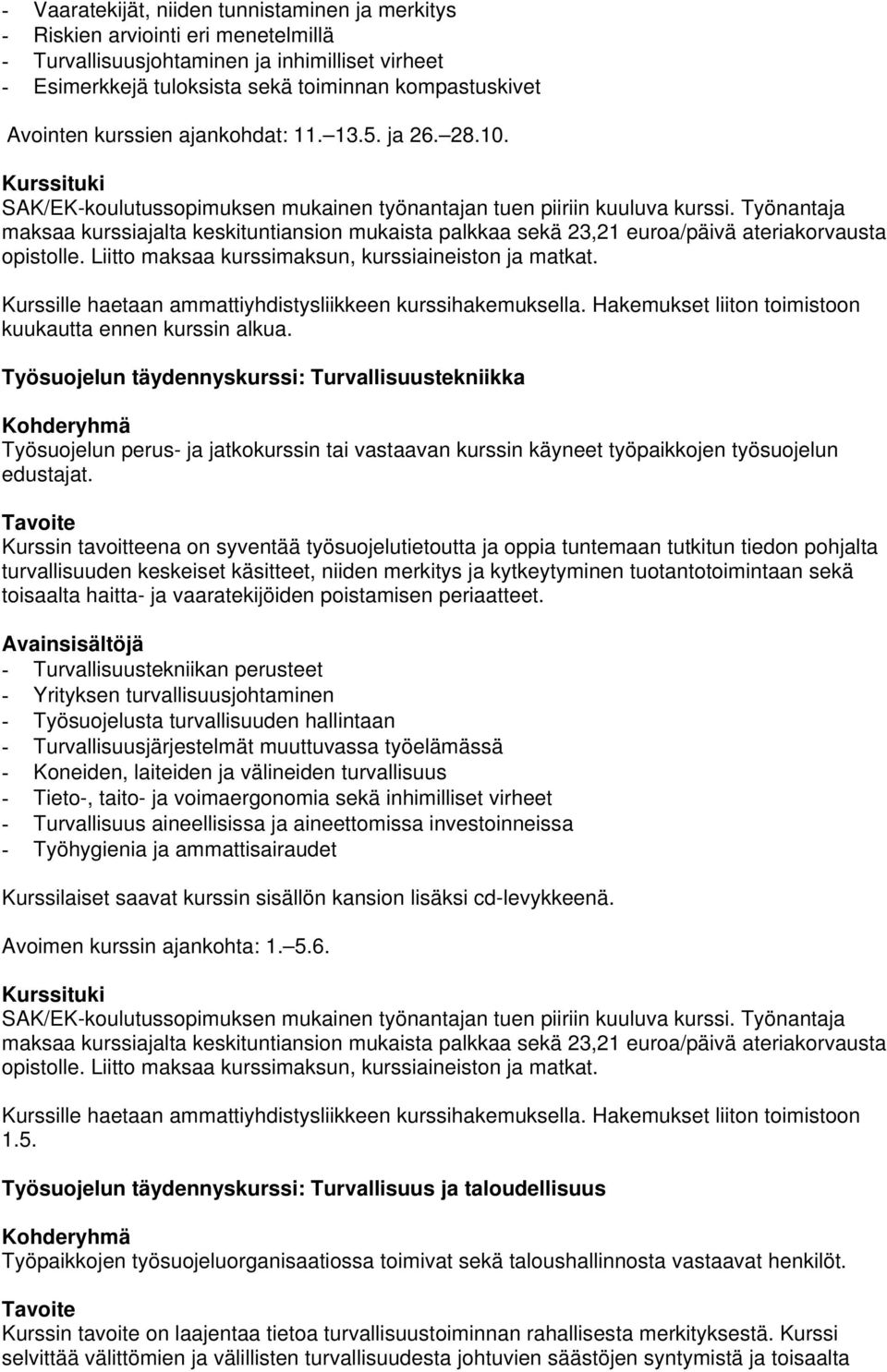 Työsuojelun täydennyskurssi: Turvallisuustekniikka Työsuojelun perus- ja jatkokurssin tai vastaavan kurssin käyneet työpaikkojen työsuojelun edustajat.