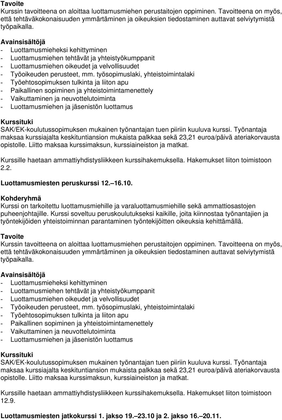 työsopimuslaki, yhteistoimintalaki - Työehtosopimuksen tulkinta ja liiton apu - Paikallinen sopiminen ja yhteistoimintamenettely - Vaikuttaminen ja neuvottelutoiminta - Luottamusmiehen ja jäsenistön