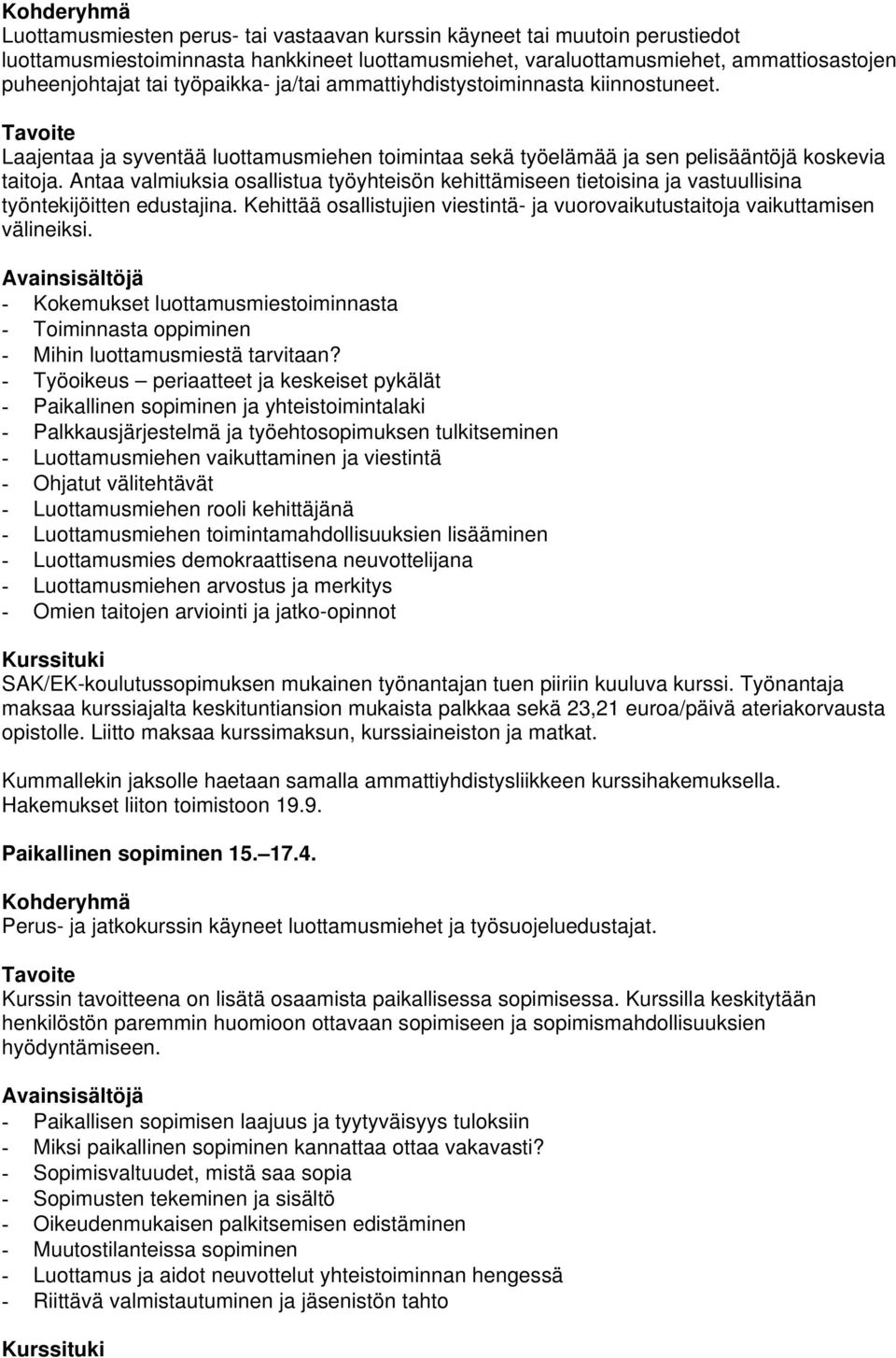 Antaa valmiuksia osallistua työyhteisön kehittämiseen tietoisina ja vastuullisina työntekijöitten edustajina. Kehittää osallistujien viestintä- ja vuorovaikutustaitoja vaikuttamisen välineiksi.