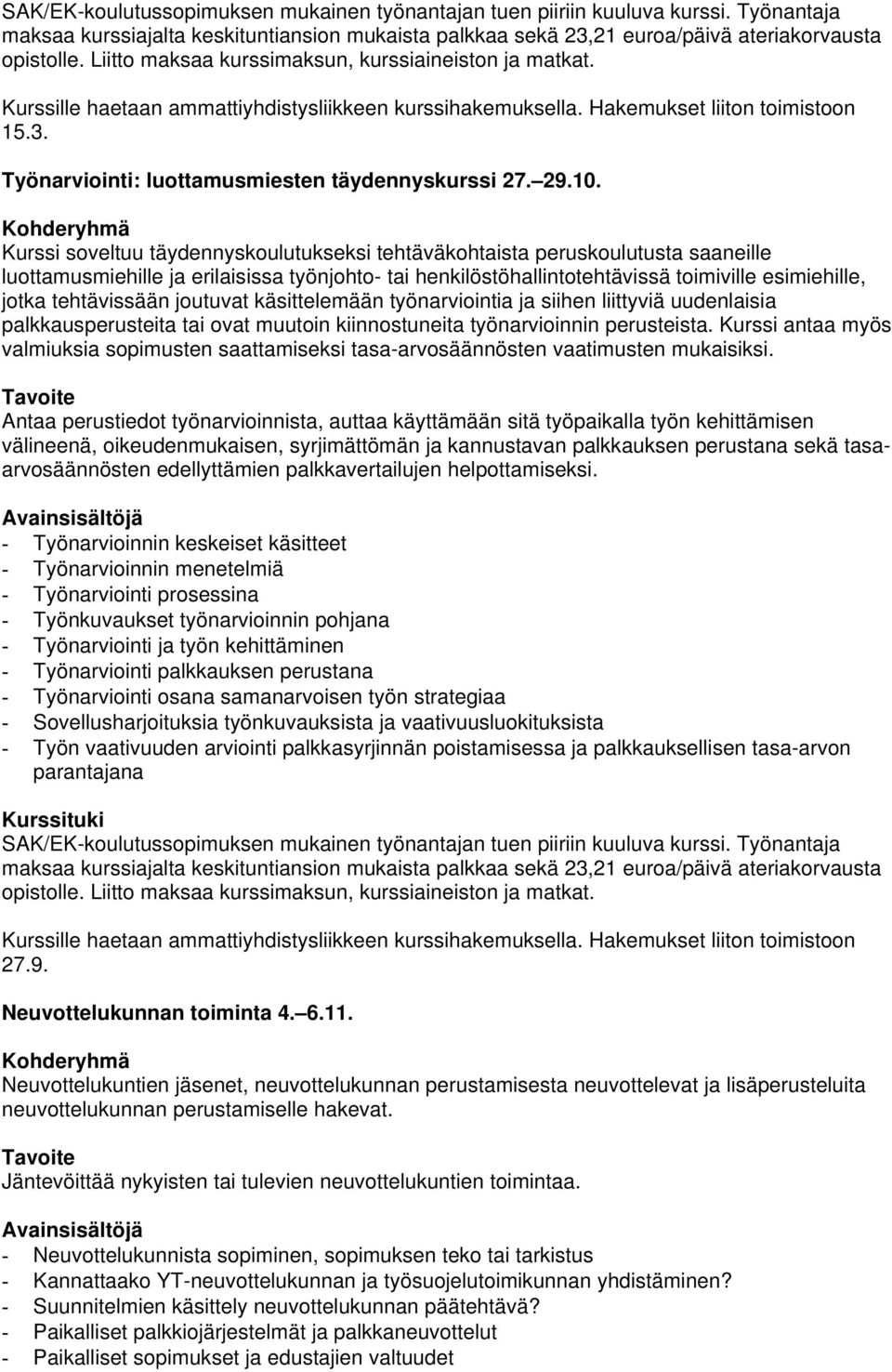 tehtävissään joutuvat käsittelemään työnarviointia ja siihen liittyviä uudenlaisia palkkausperusteita tai ovat muutoin kiinnostuneita työnarvioinnin perusteista.