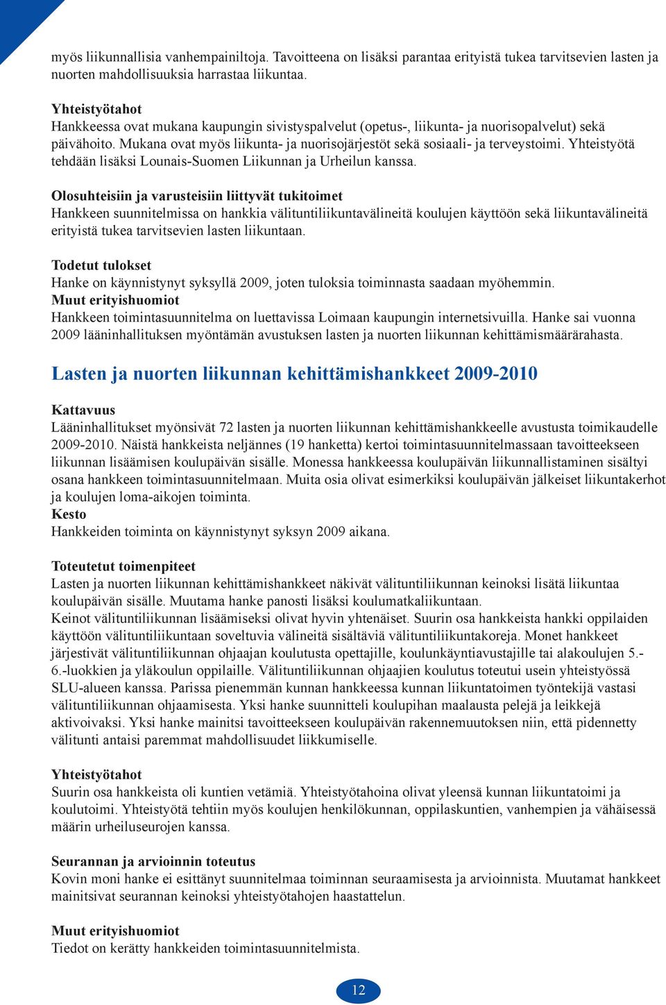 Yhteistyötä tehdään lisäksi Lounais-Suomen Liikunnan ja Urheilun kanssa.