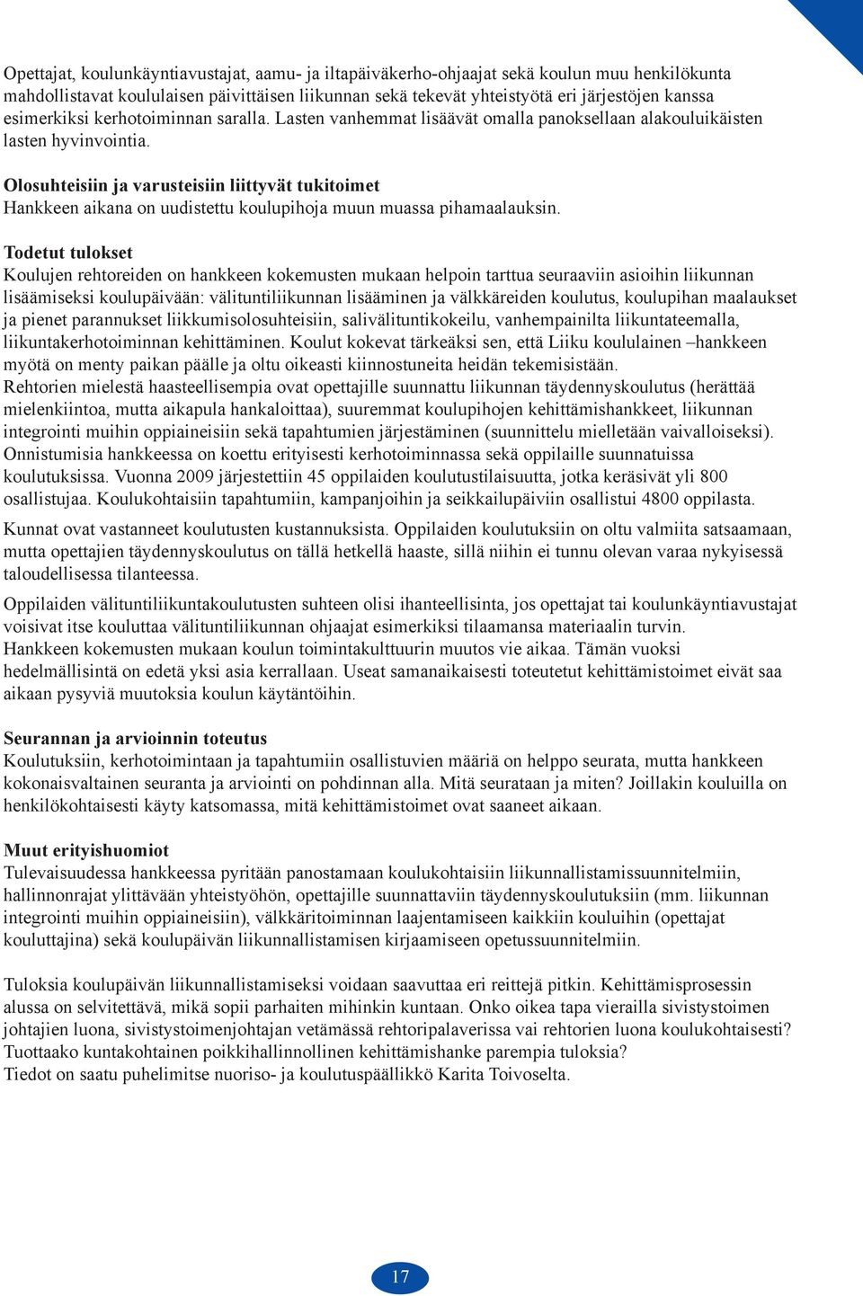 Koulujen rehtoreiden on hankkeen kokemusten mukaan helpoin tarttua seuraaviin asioihin liikunnan lisäämiseksi koulupäivään: välituntiliikunnan lisääminen ja välkkäreiden koulutus, koulupihan