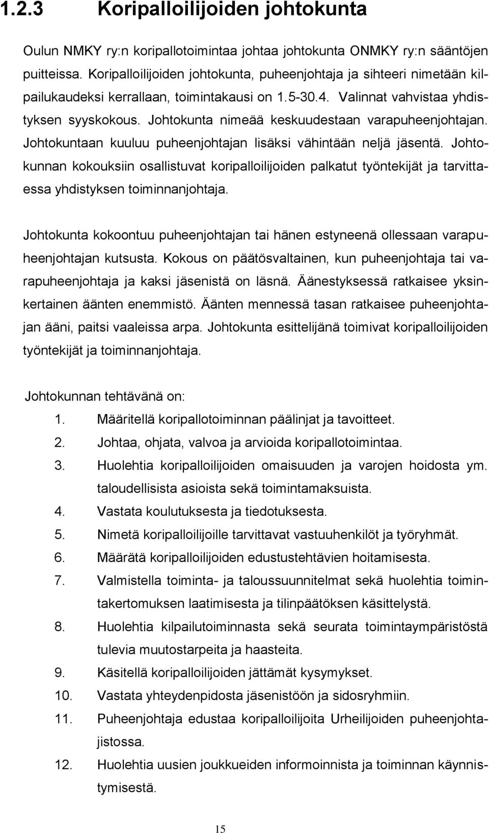 Johtokunta nimeää keskuudestaan varapuheenjohtajan. Johtokuntaan kuuluu puheenjohtajan lisäksi vähintään neljä jäsentä.