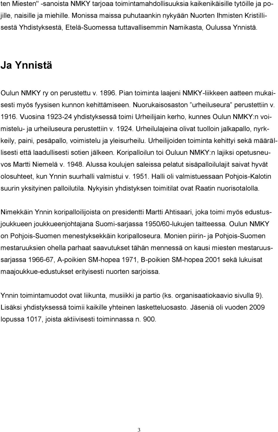 Pian toiminta laajeni NMKY-liikkeen aatteen mukaisesti myös fyysisen kunnon kehittämiseen. Nuorukaisosaston urheiluseura perustettiin v. 1916.