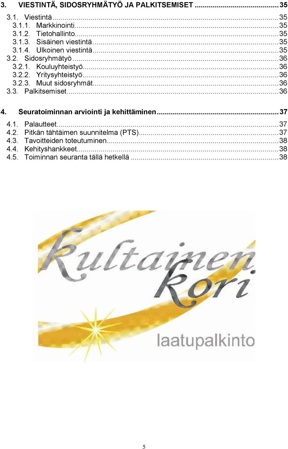 .. 36 3.3. Palkitsemiset... 36 4. Seuratoiminnan arviointi ja kehittäminen... 37 4.1. Palautteet... 37 4.2.