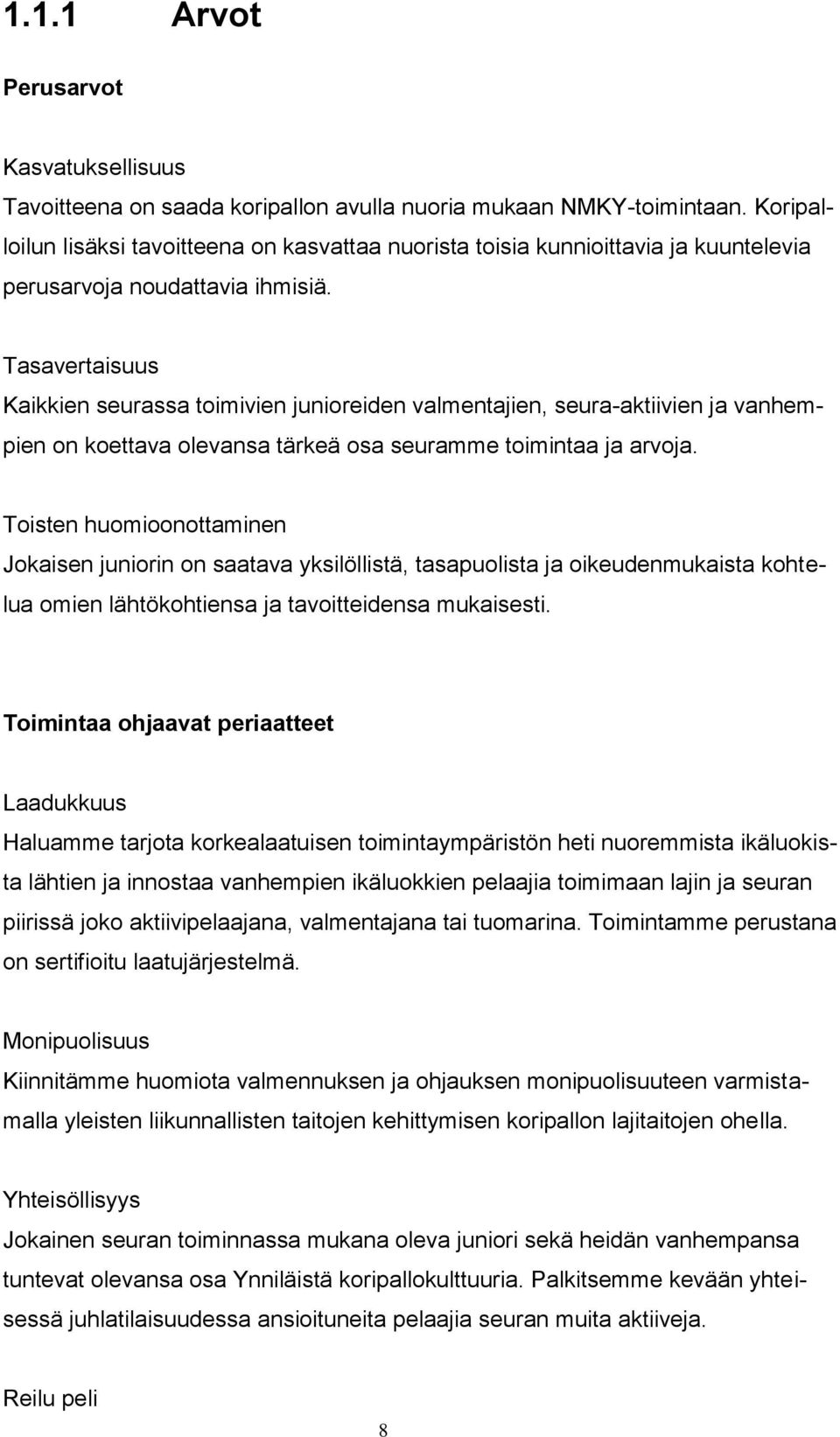 Tasavertaisuus Kaikkien seurassa toimivien junioreiden valmentajien, seura-aktiivien ja vanhempien on koettava olevansa tärkeä osa seuramme toimintaa ja arvoja.