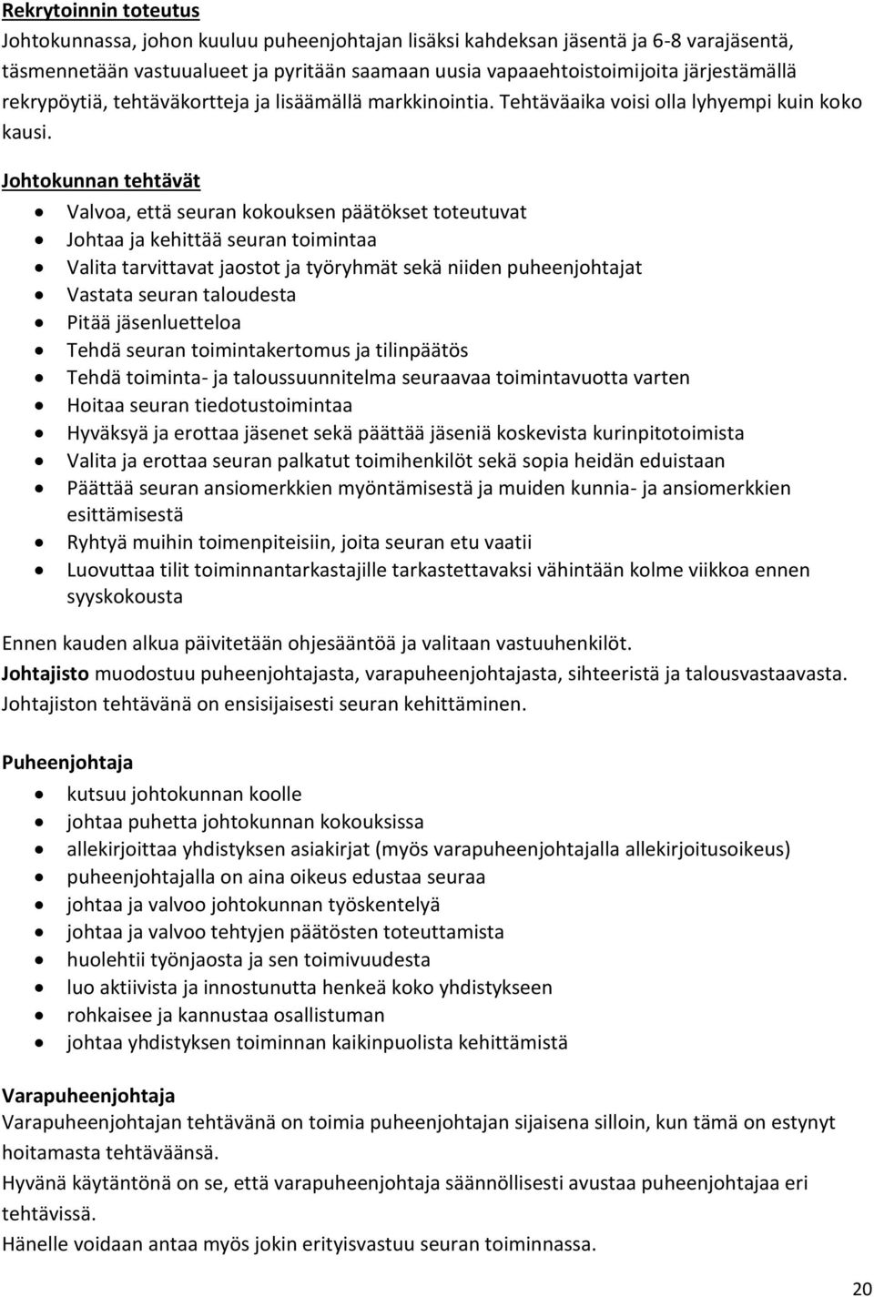 Johtokunnan tehtävät Valvoa, että seuran kokouksen päätökset toteutuvat Johtaa ja kehittää seuran toimintaa Valita tarvittavat jaostot ja työryhmät sekä niiden puheenjohtajat Vastata seuran