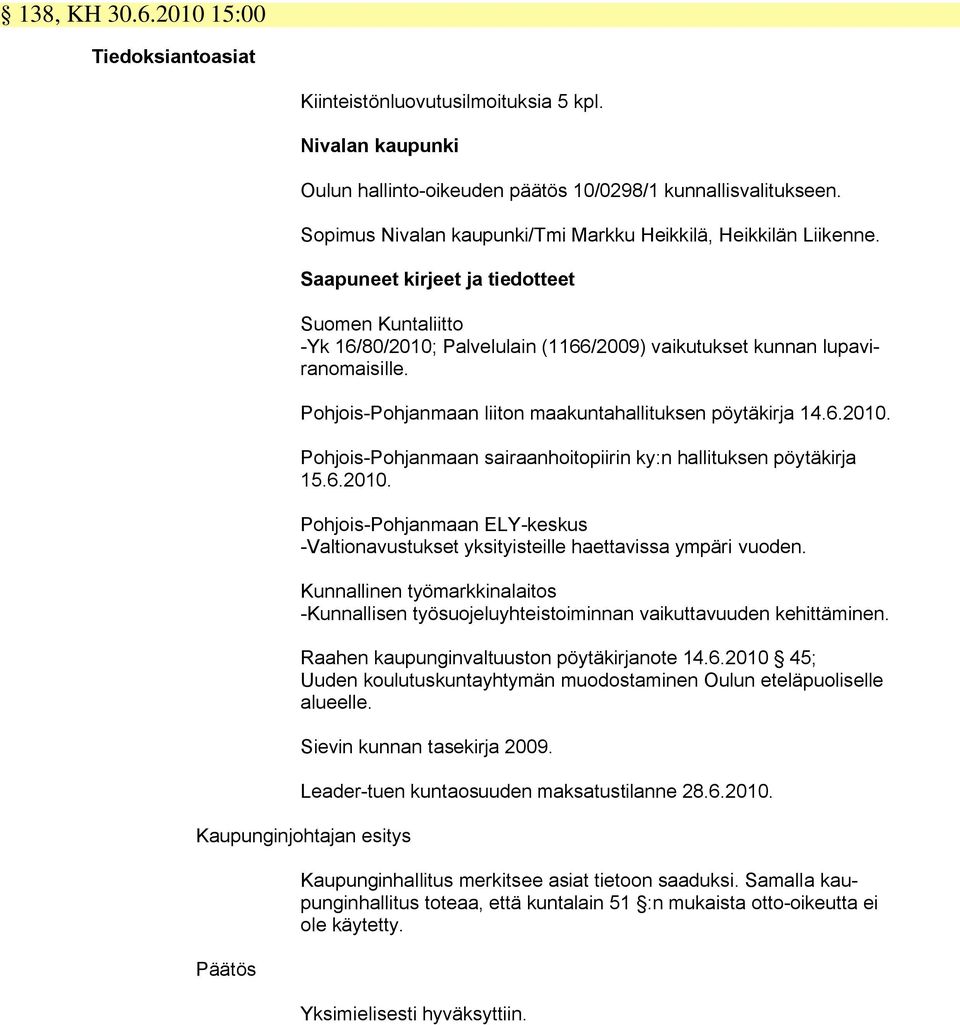 Pohjois-Pohjanmaan liiton maakuntahallituksen pöytäkirja 14.6.2010. Pohjois-Pohjanmaan sairaanhoitopiirin ky:n hallituksen pöytäkirja 15.6.2010. Pohjois-Pohjanmaan ELY-keskus -Valtionavustukset yksityisteille haettavissa ympäri vuoden.