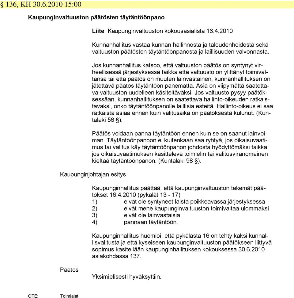 Jos kunnanhallitus katsoo, että valtuuston päätös on syntynyt virheellisessä järjestyksessä taikka että valtuusto on ylittänyt toimivaltansa tai että päätös on muuten lainvastainen, kunnanhallituksen