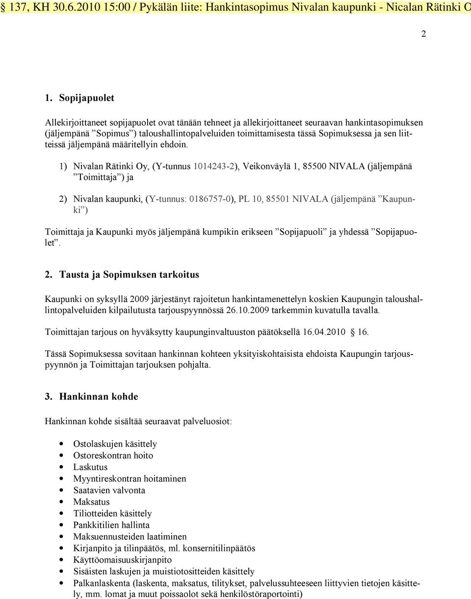 1) Nivalan Rätinki Oy, (Y-tunnus 1014243-2), Veikonväylä 1, 85500 NIVALA (jäljempänä Toimittaja ) ja 2) Nivalan kaupunki, (Y-tunnus: 0186757-0), PL 10, 85501 NIVALA (jäljempänä Kaupunki ) Toimittaja