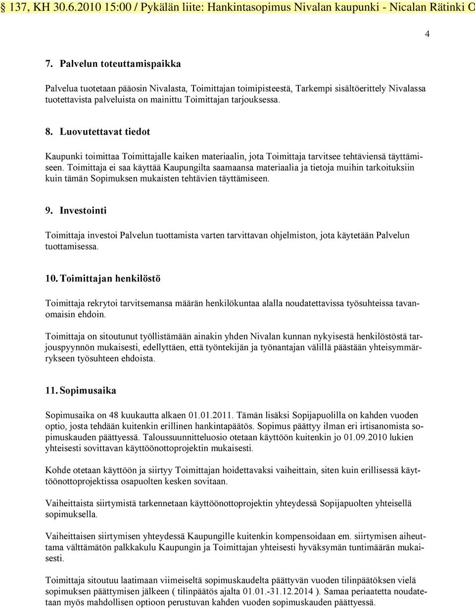 Toimittaja ei saa käyttää Kaupungilta saamaansa materiaalia ja tietoja muihin tarkoituksiin kuin tämän Sopimuksen mukaisten tehtävien täyttämiseen. 9.