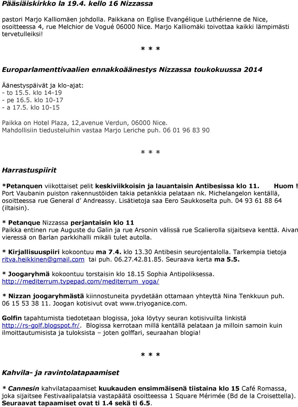 5. klo 10-15 Paikka on Hotel Plaza, 12,avenue Verdun, 06000 Nice. Mahdollisiin tiedusteluihin vastaa Marjo Leriche puh.