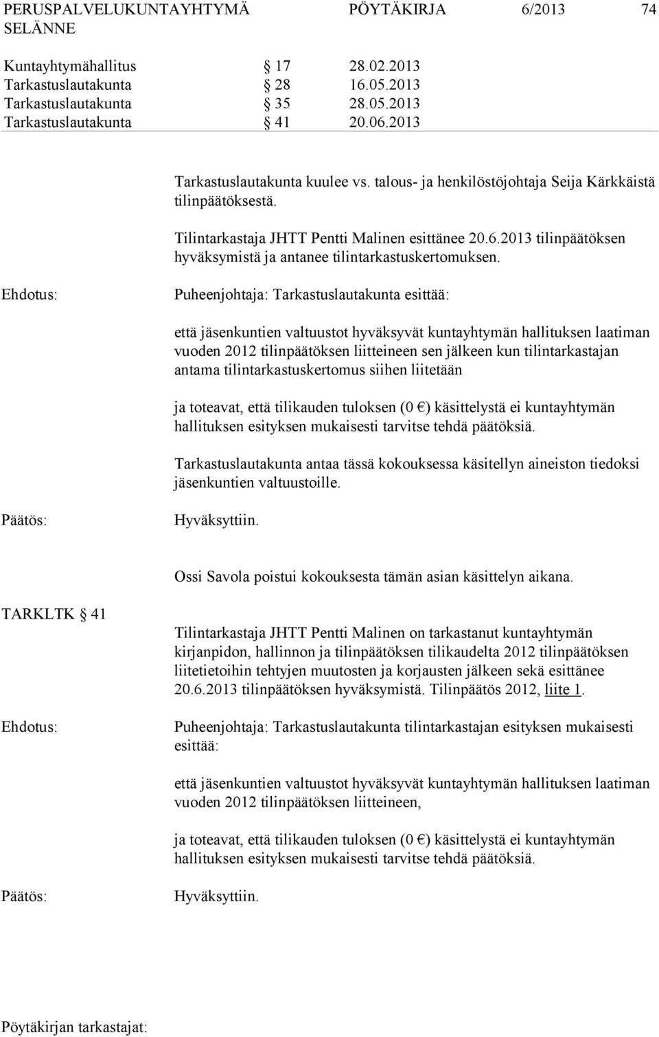 Puheenjohtaja: Tarkastuslautakunta esittää: että jäsenkuntien valtuustot hyväksyvät kuntayhtymän hallituksen laatiman vuoden 2012 tilinpäätöksen liitteineen sen jälkeen kun tilintarkastajan antama