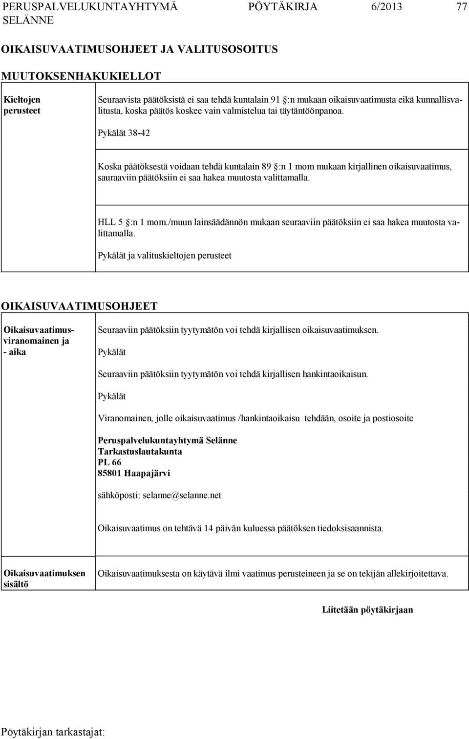 Pykälät 38-42 Koska päätöksestä voidaan tehdä kuntalain 89 :n 1 mom mukaan kir jallinen oi kaisuvaatimus, sauraaviin päätöksiin ei saa hakea muutosta valittamalla.