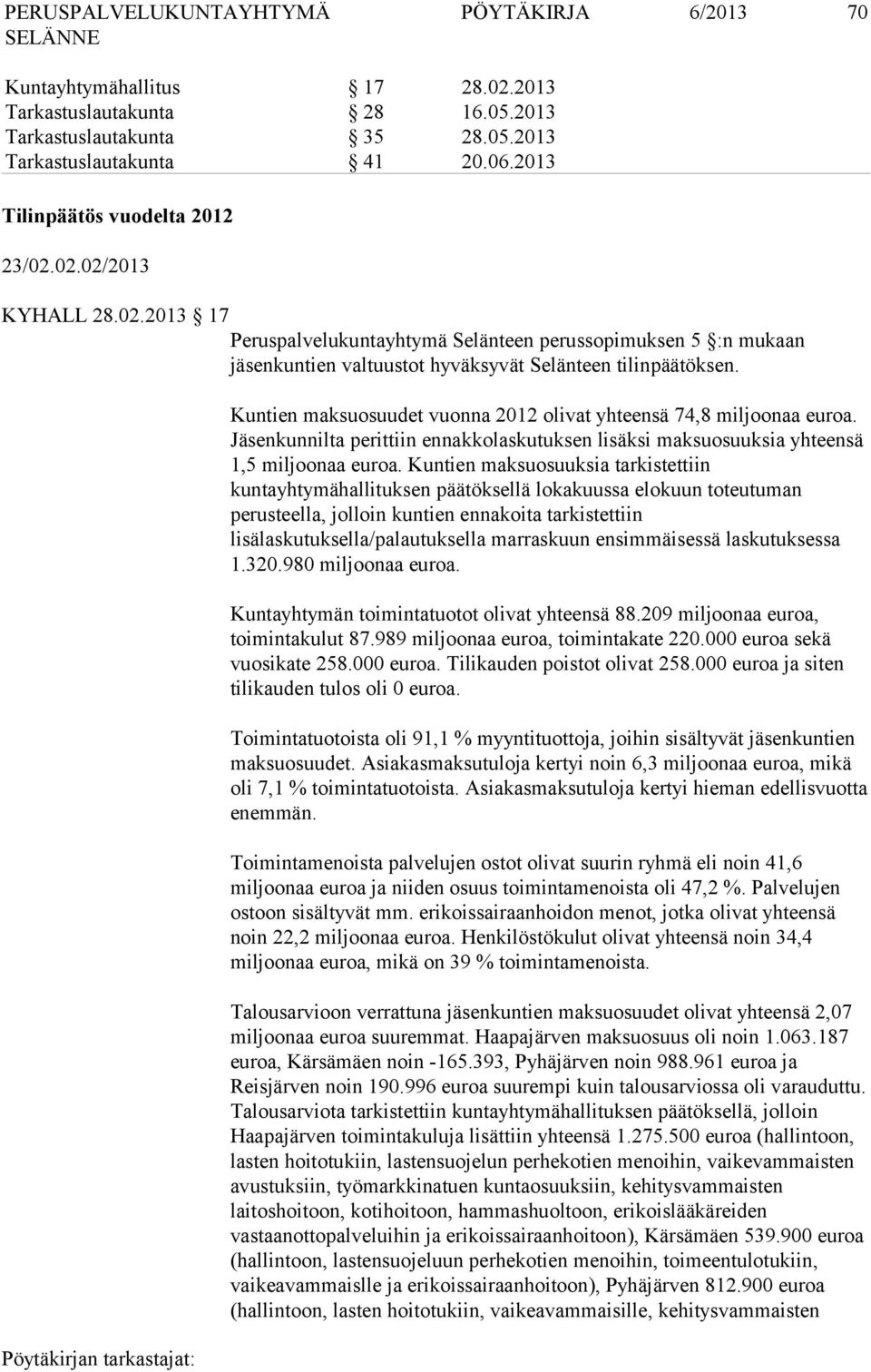 Kuntien maksuosuudet vuonna 2012 olivat yhteensä 74,8 miljoonaa euroa. Jäsenkunnilta perittiin ennakkolaskutuksen lisäksi maksuosuuksia yhteensä 1,5 miljoonaa euroa.