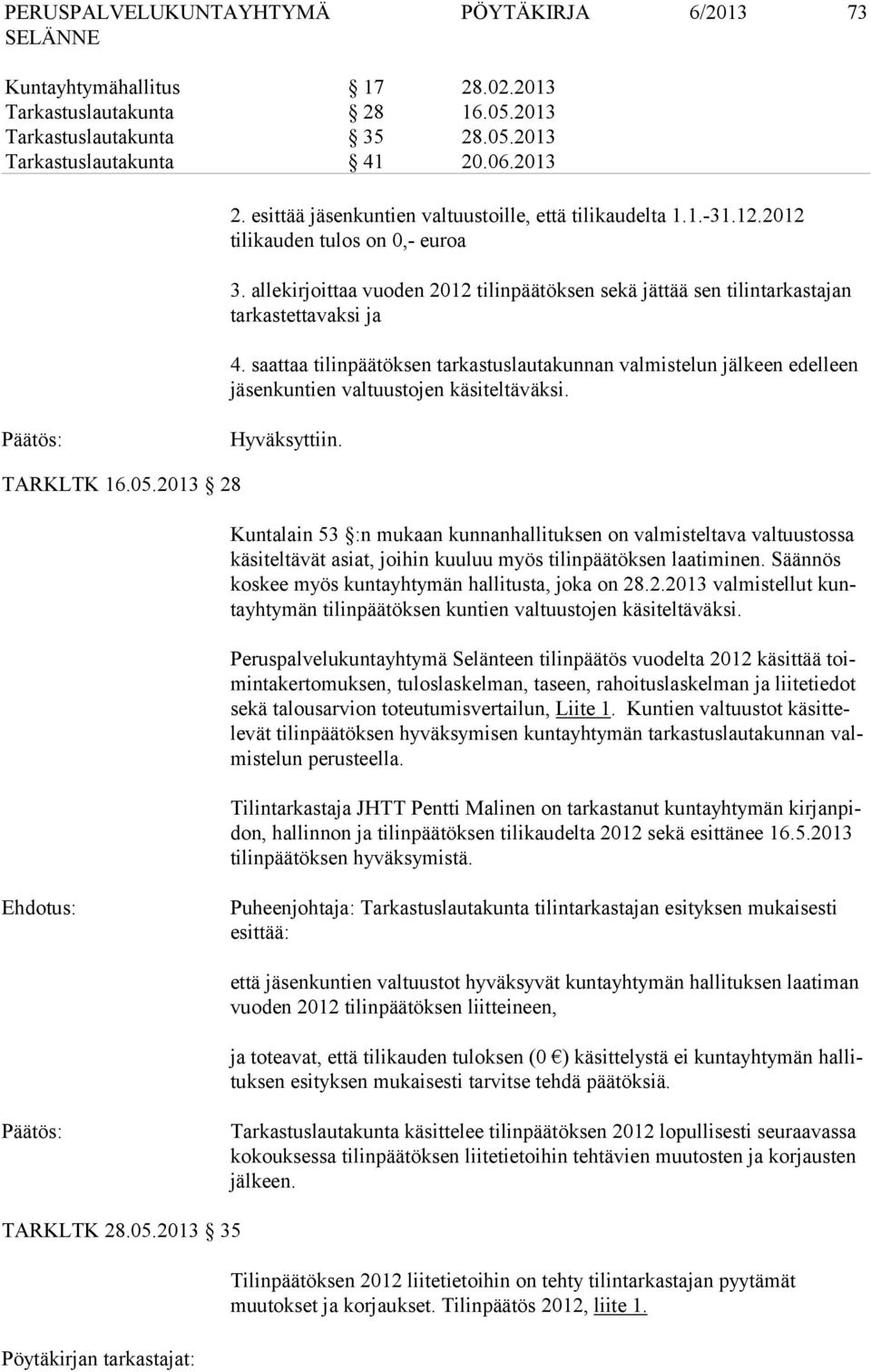 saattaa tilinpäätöksen tarkastuslautakunnan valmistelun jälkeen edelleen jäsenkuntien valtuustojen käsiteltäväksi. Hyväksyttiin. TARKLTK 16.05.