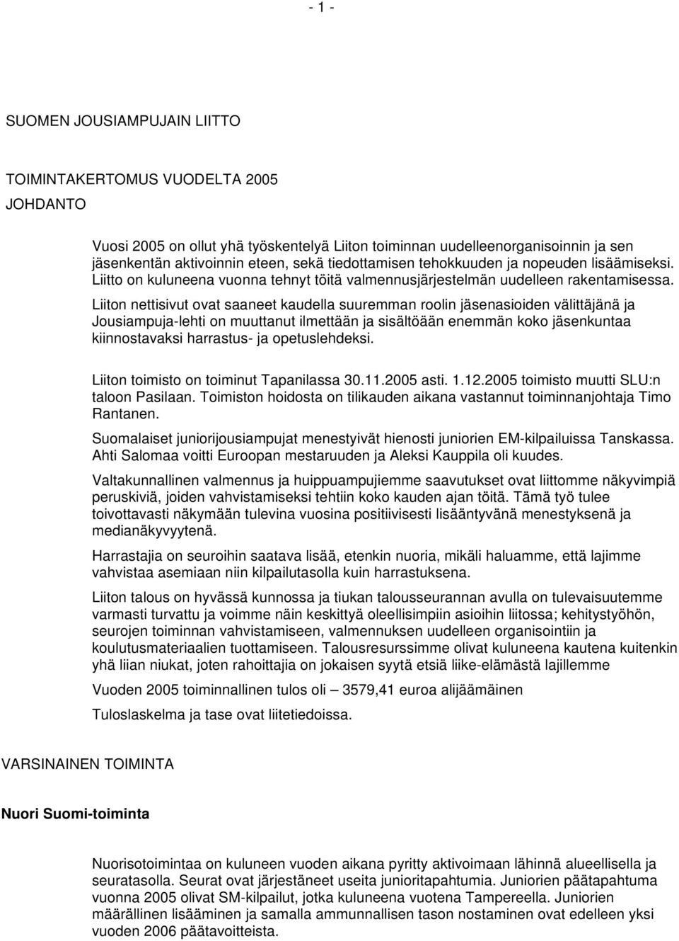 Liiton nettisivut ovat saaneet kaudella suuremman roolin jäsenasioiden välittäjänä ja Jousiampuja-lehti on muuttanut ilmettään ja sisältöään enemmän koko jäsenkuntaa kiinnostavaksi harrastus- ja