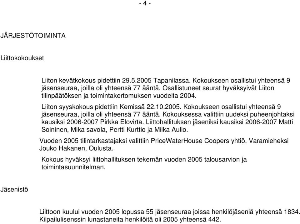 Kokoukseen osallistui yhteensä 9 jäsenseuraa, joilla oli yhteensä 77 ääntä. Kokouksessa valittiin uudeksi puheenjohtaksi kausiksi 2006-2007 Pirkka Elovirta.