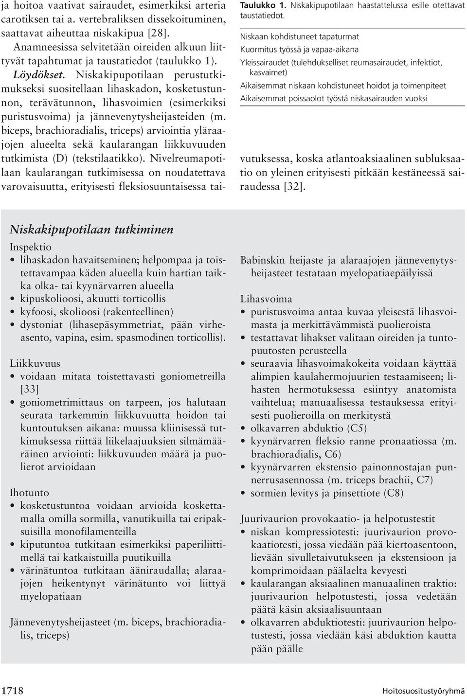 Niskakipupotilaan perustutkimukseksi suositellaan lihaskadon, kosketustunnon, terävätunnon, lihasvoimien (esimerkiksi puristusvoima) ja jännevenytysheijasteiden (m.