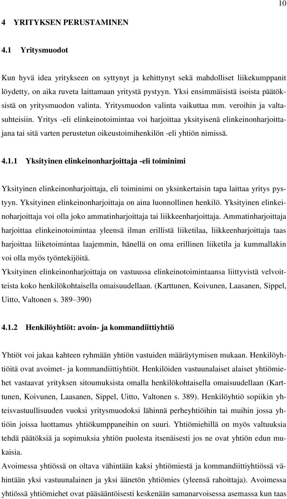 Yritys -eli elinkeinotoimintaa voi harjoittaa yksityisenä elinkeinonharjoittajana tai sitä varten perustetun oikeustoimihenkilön -eli yhtiön nimissä. 4.1.